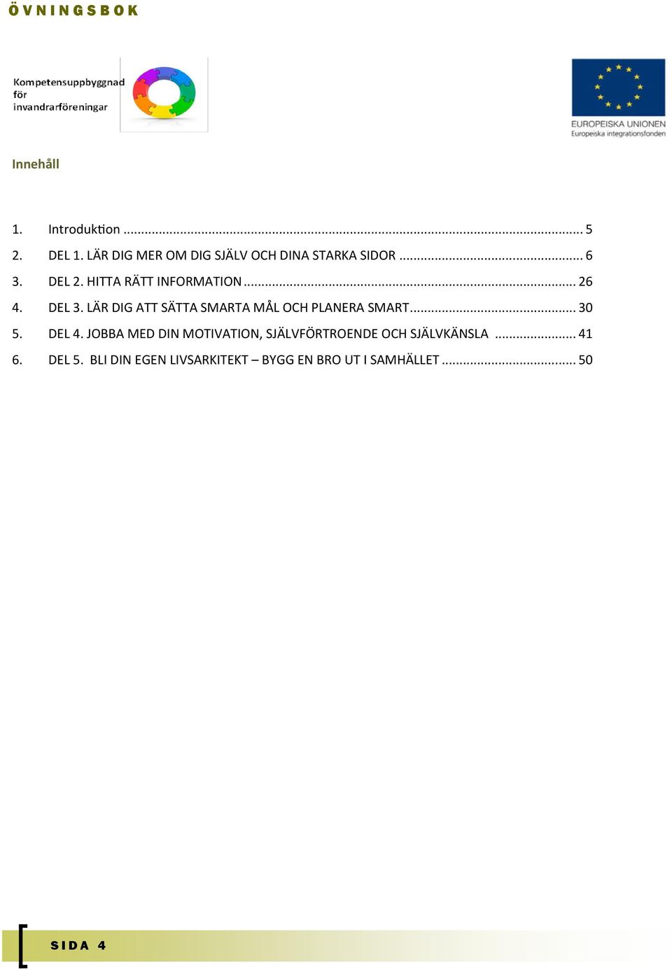 LÄR DIG ATT SÄTTA SMARTA MÅL OCH PLANERA SMART... 30 5. DEL 4.