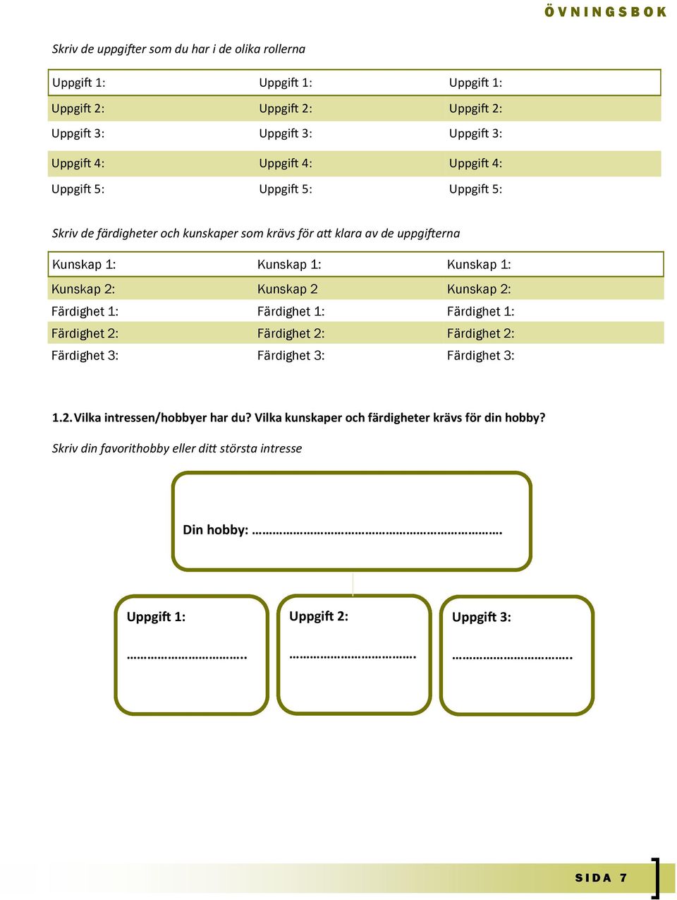 Kunskap 2 Kunskap 2: Färdighet 1: Färdighet 1: Färdighet 1: Färdighet 2: Färdighet 2: Färdighet 2: Färdighet 3: Färdighet 3: Färdighet 3: 1.2. Vilka intressen/hobbyer har du?
