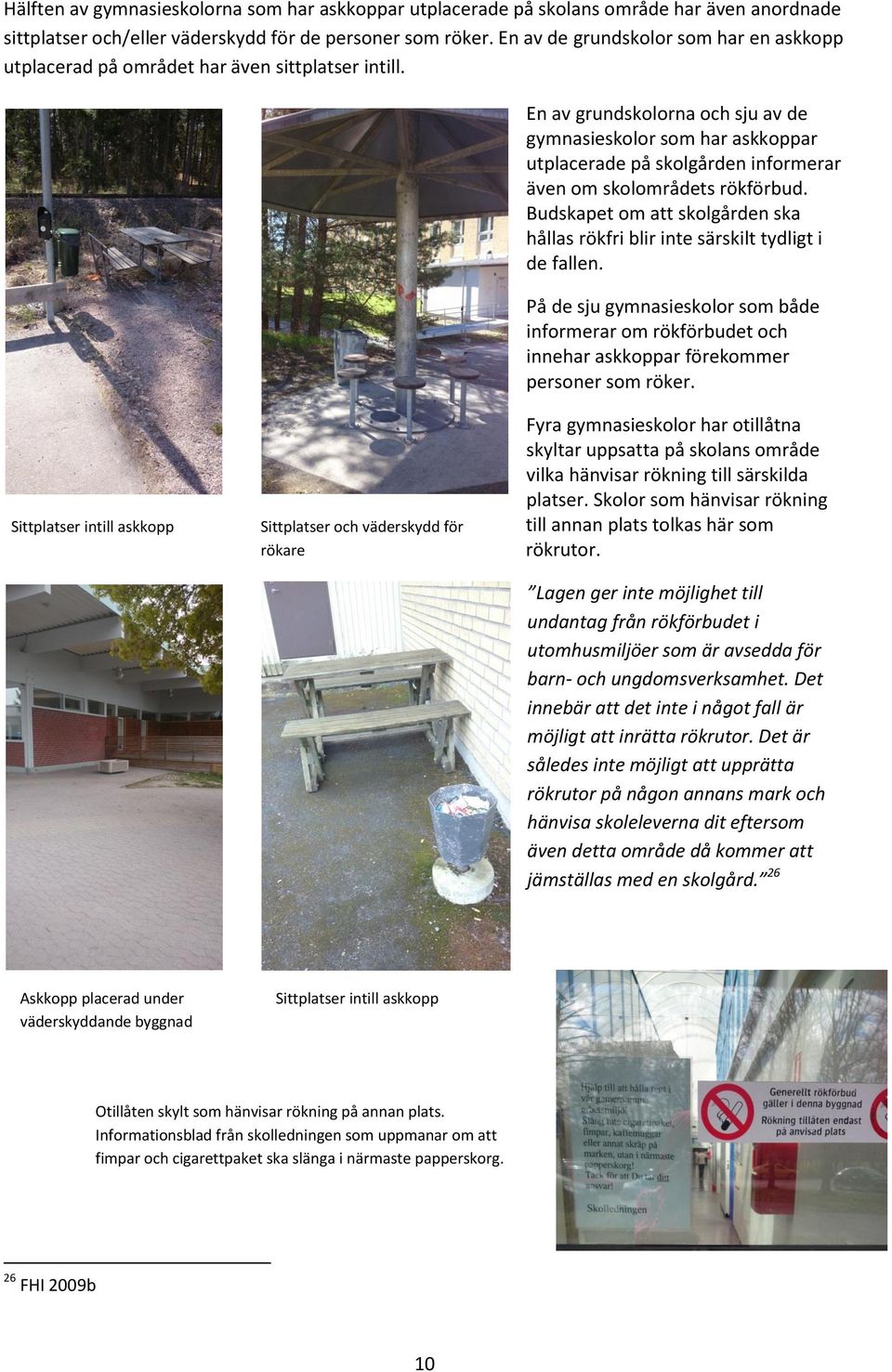 En av grundskolorna och sju av de gymnasieskolor som har askkoppar utplacerade på skolgården informerar även om skolområdets rökförbud.