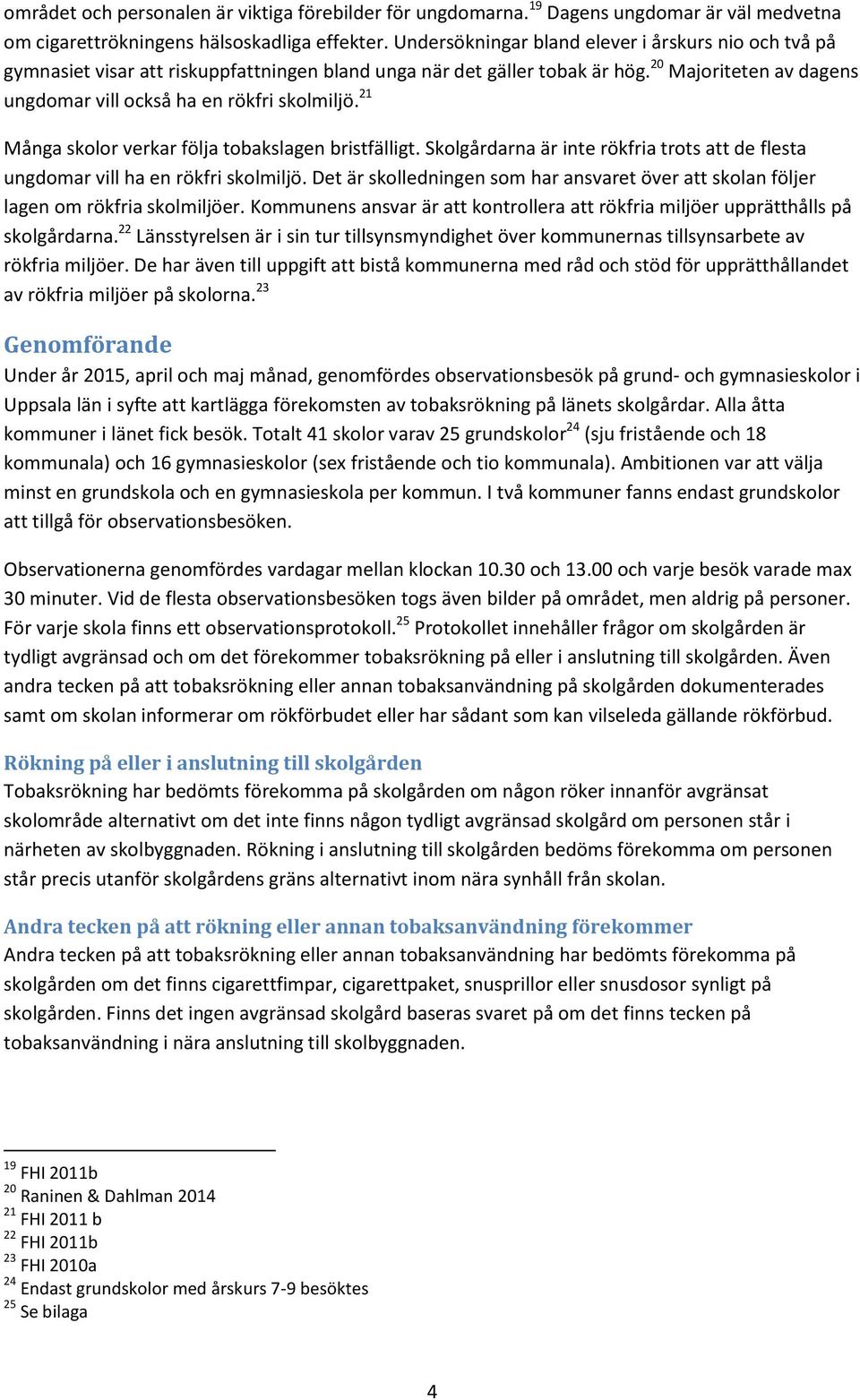 21 Många skolor verkar följa tobakslagen bristfälligt. Skolgårdarna är inte rökfria trots att de flesta ungdomar vill ha en rökfri skolmiljö.