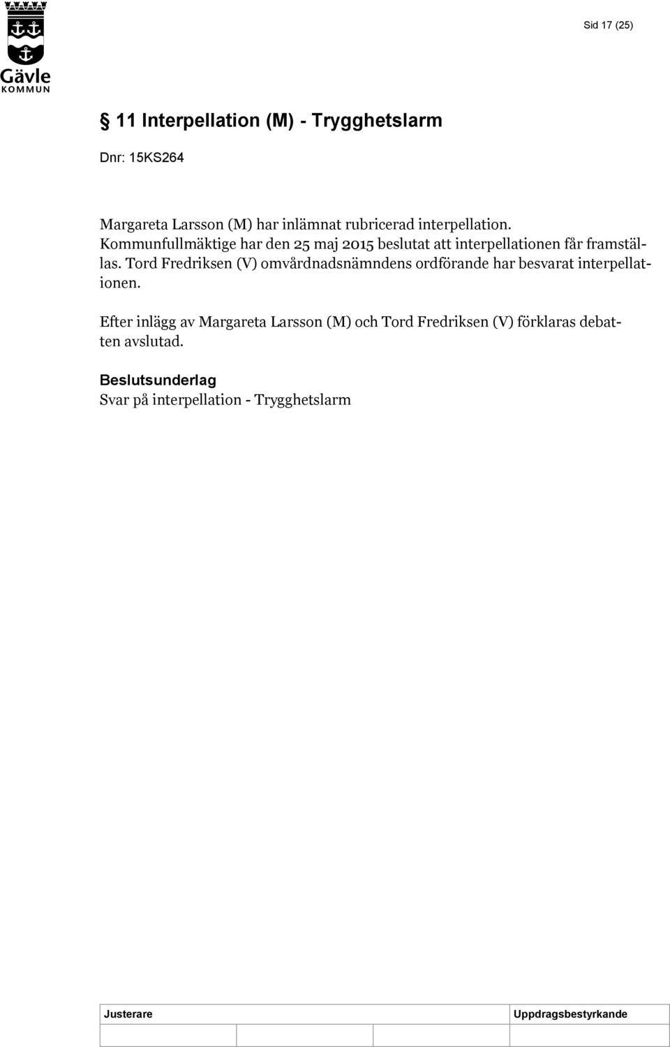 Kommunfullmäktige har den 25 maj 2015 beslutat att interpellationen får framställas.