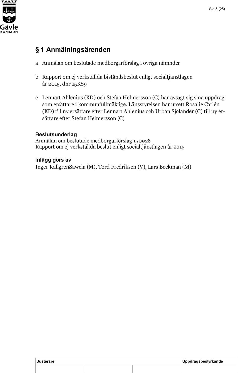 Länsstyrelsen har utsett Rosalie Carlén (KD) till ny ersättare efter Lennart Ahlenius och Urban Sjölander (C) till ny ersättare efter Stefan Helmersson (C)