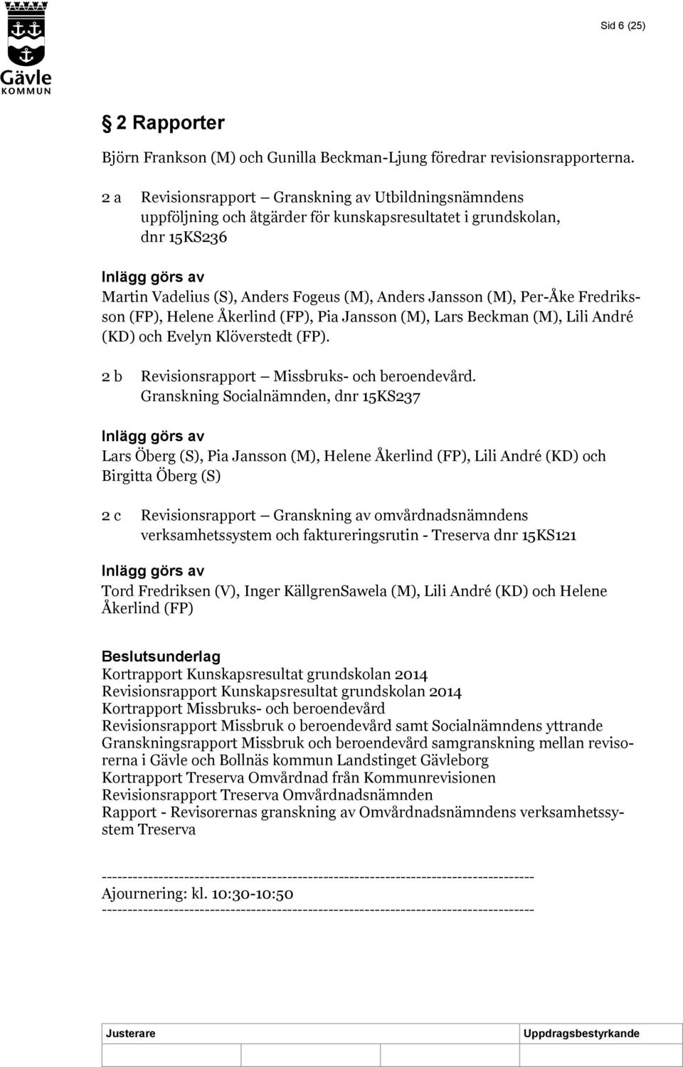 (M), Per-Åke Fredriksson (FP), Helene Åkerlind (FP), Pia Jansson (M), Lars Beckman (M), Lili André (KD) och Evelyn Klöverstedt (FP). 2 b Revisionsrapport Missbruks- och beroendevård.