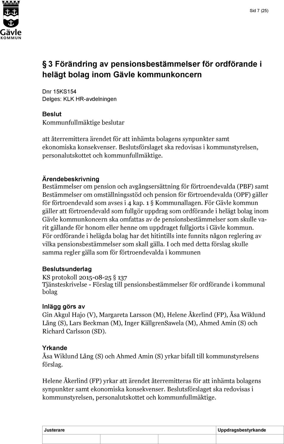 Ärendebeskrivning Bestämmelser om pension och avgångsersättning för förtroendevalda (PBF) samt Bestämmelser om omställningsstöd och pension för förtroendevalda (OPF) gäller för förtroendevald som