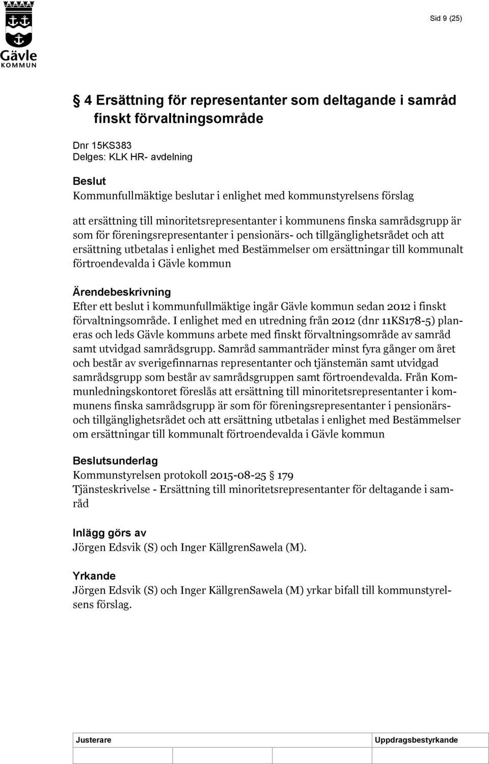 med Bestämmelser om ersättningar till kommunalt förtroendevalda i Gävle kommun Ärendebeskrivning Efter ett beslut i kommunfullmäktige ingår Gävle kommun sedan 2012 i finskt förvaltningsområde.