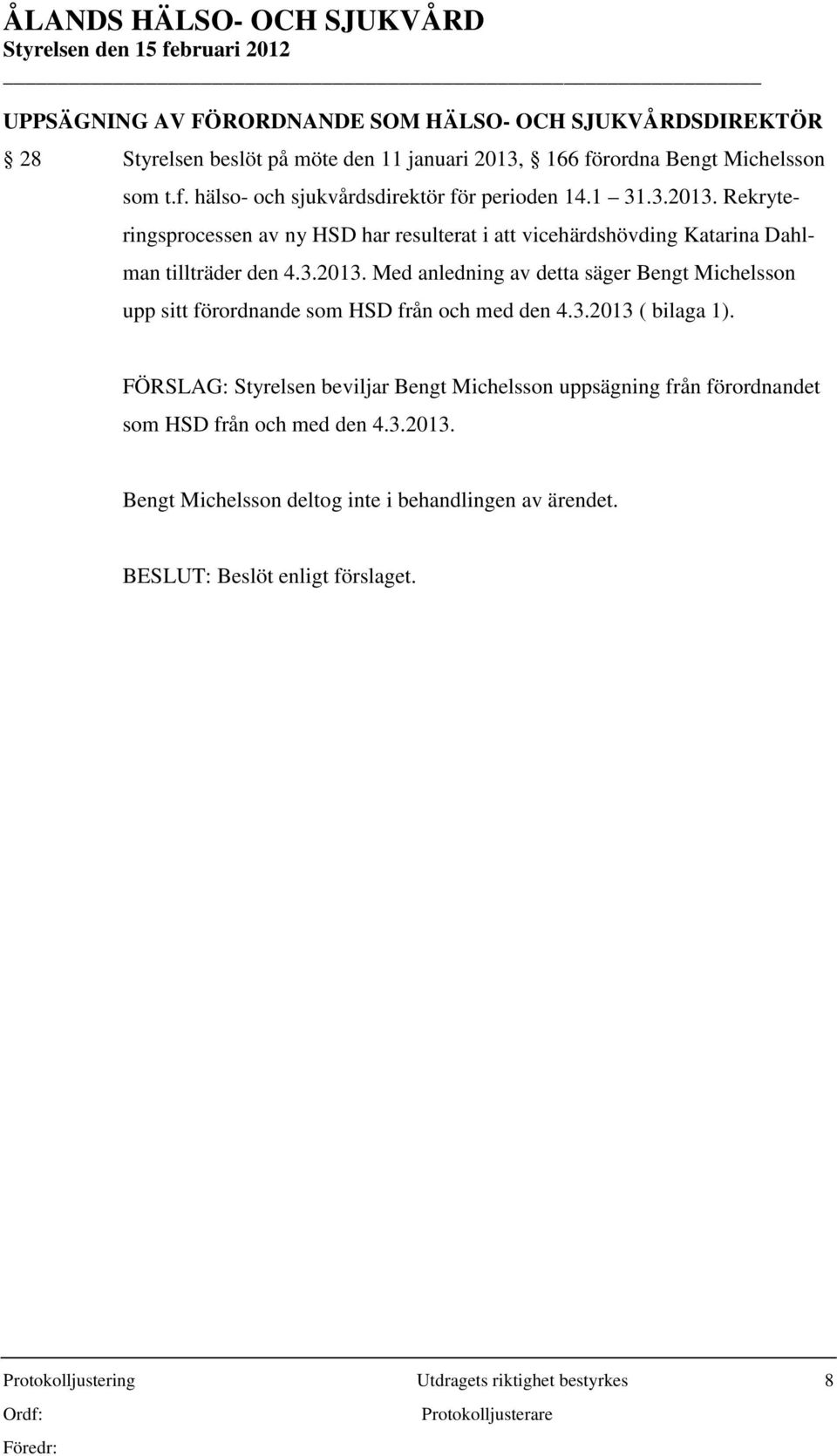 3.2013 ( bilaga 1). FÖRSLAG: Styrelsen beviljar Bengt Michelsson uppsägning från förordnandet som HSD från och med den 4.3.2013. Bengt Michelsson deltog inte i behandlingen av ärendet.