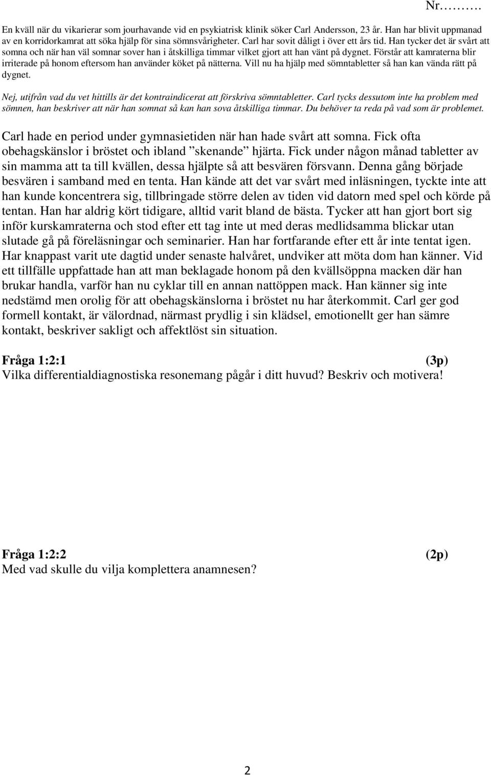 Förstår att kamraterna blir irriterade på honom eftersom han använder köket på nätterna. Vill nu ha hjälp med sömntabletter så han kan vända rätt på dygnet.