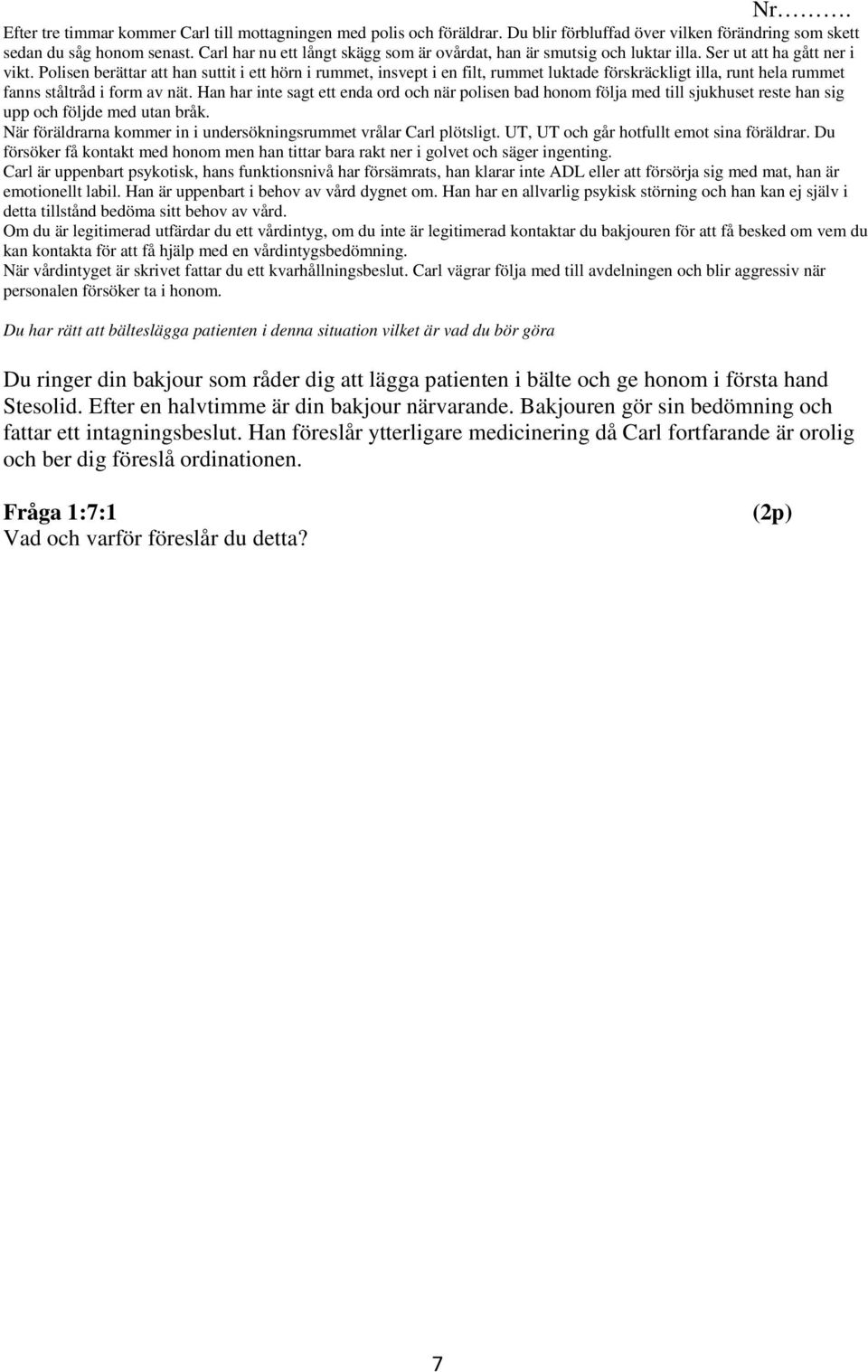 Polisen berättar att han suttit i ett hörn i rummet, insvept i en filt, rummet luktade förskräckligt illa, runt hela rummet fanns ståltråd i form av nät.