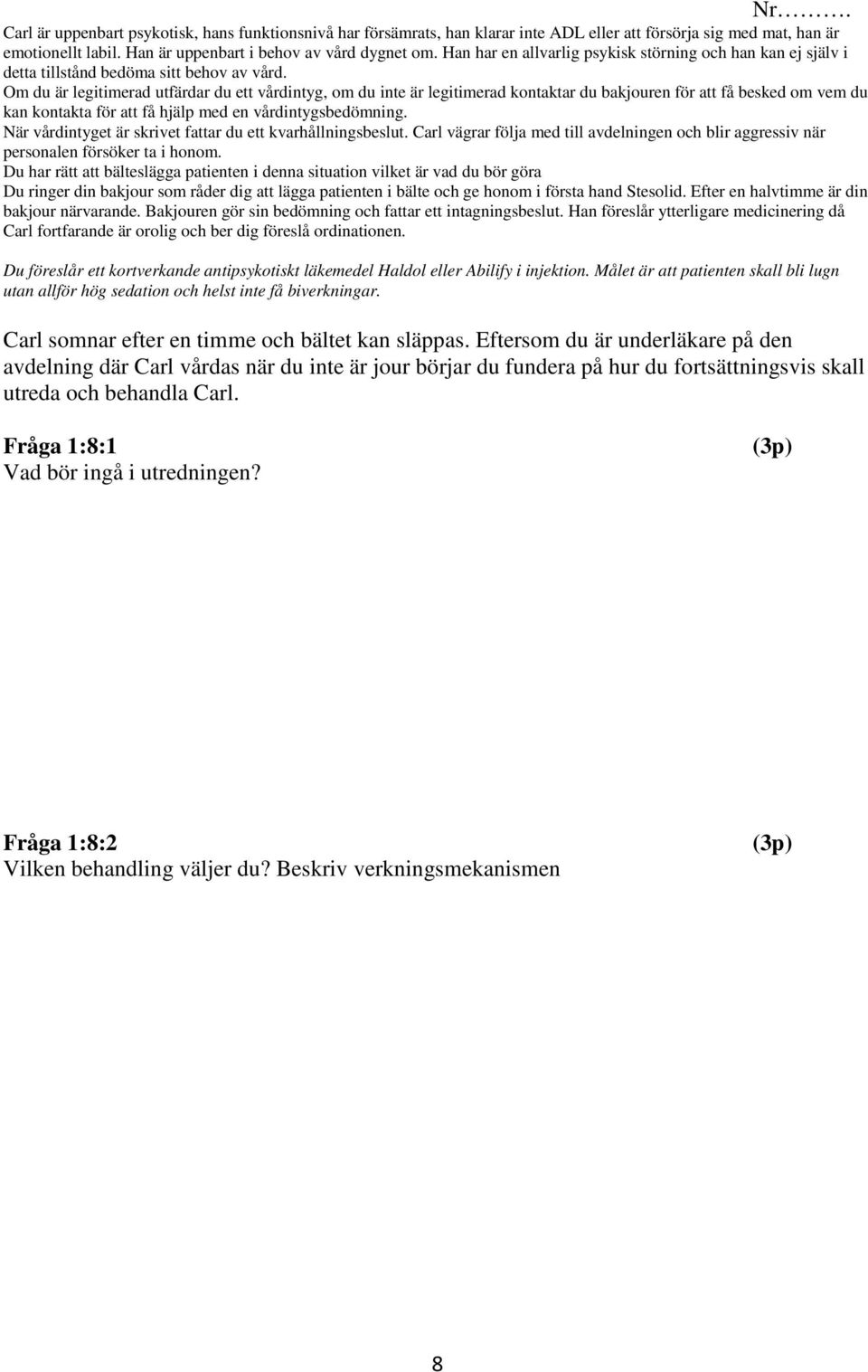 Om du är legitimerad utfärdar du ett vårdintyg, om du inte är legitimerad kontaktar du bakjouren för att få besked om vem du kan kontakta för att få hjälp med en vårdintygsbedömning.