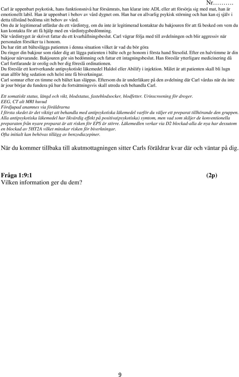 Om du är legitimerad utfärdar du ett vårdintyg, om du inte är legitimerad kontaktar du bakjouren för att få besked om vem du kan kontakta för att få hjälp med en vårdintygsbedömning.
