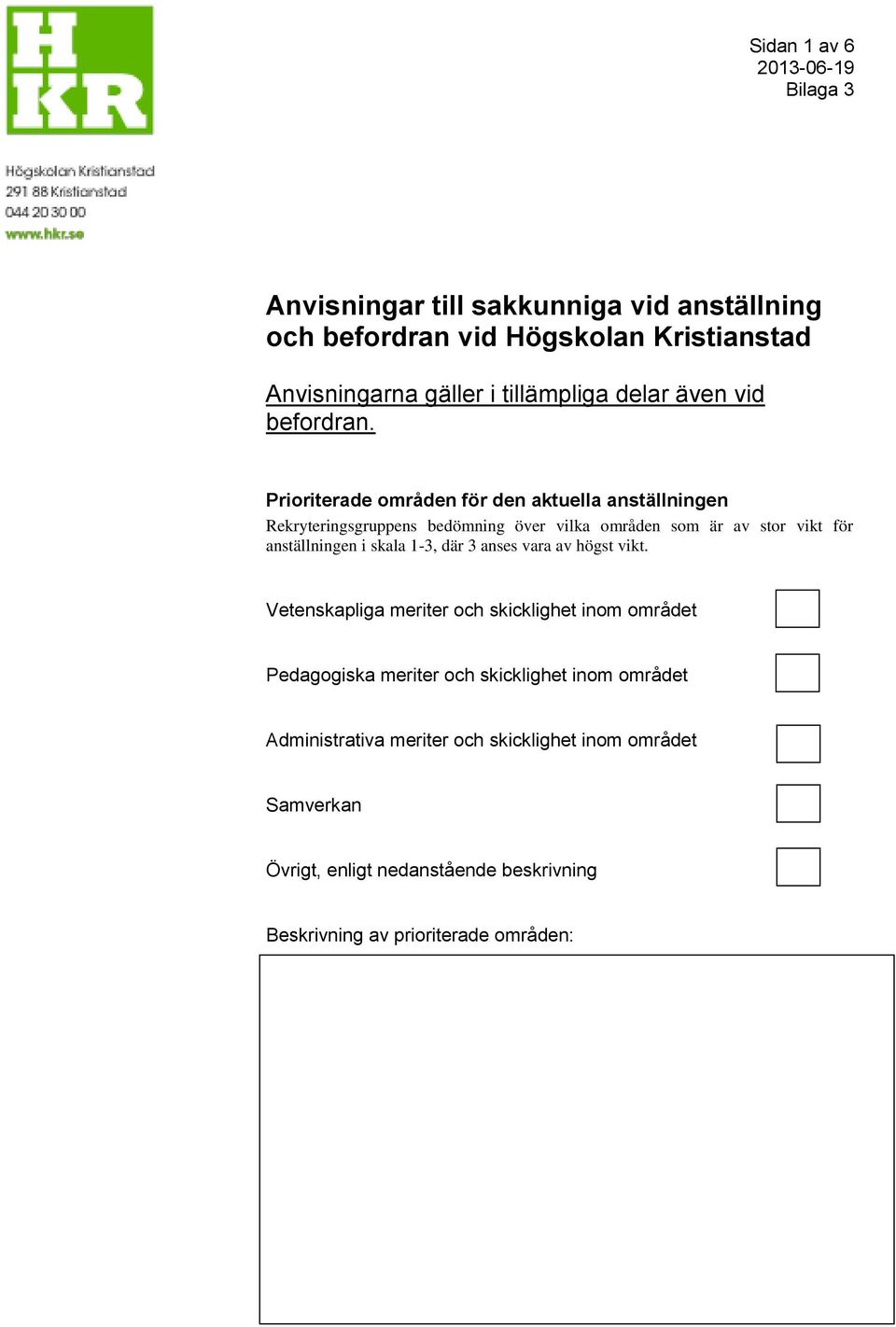 Prioriterade områden för den aktuella anställningen Rekryteringsgruppens bedömning över vilka områden som är av stor vikt för anställningen i skala