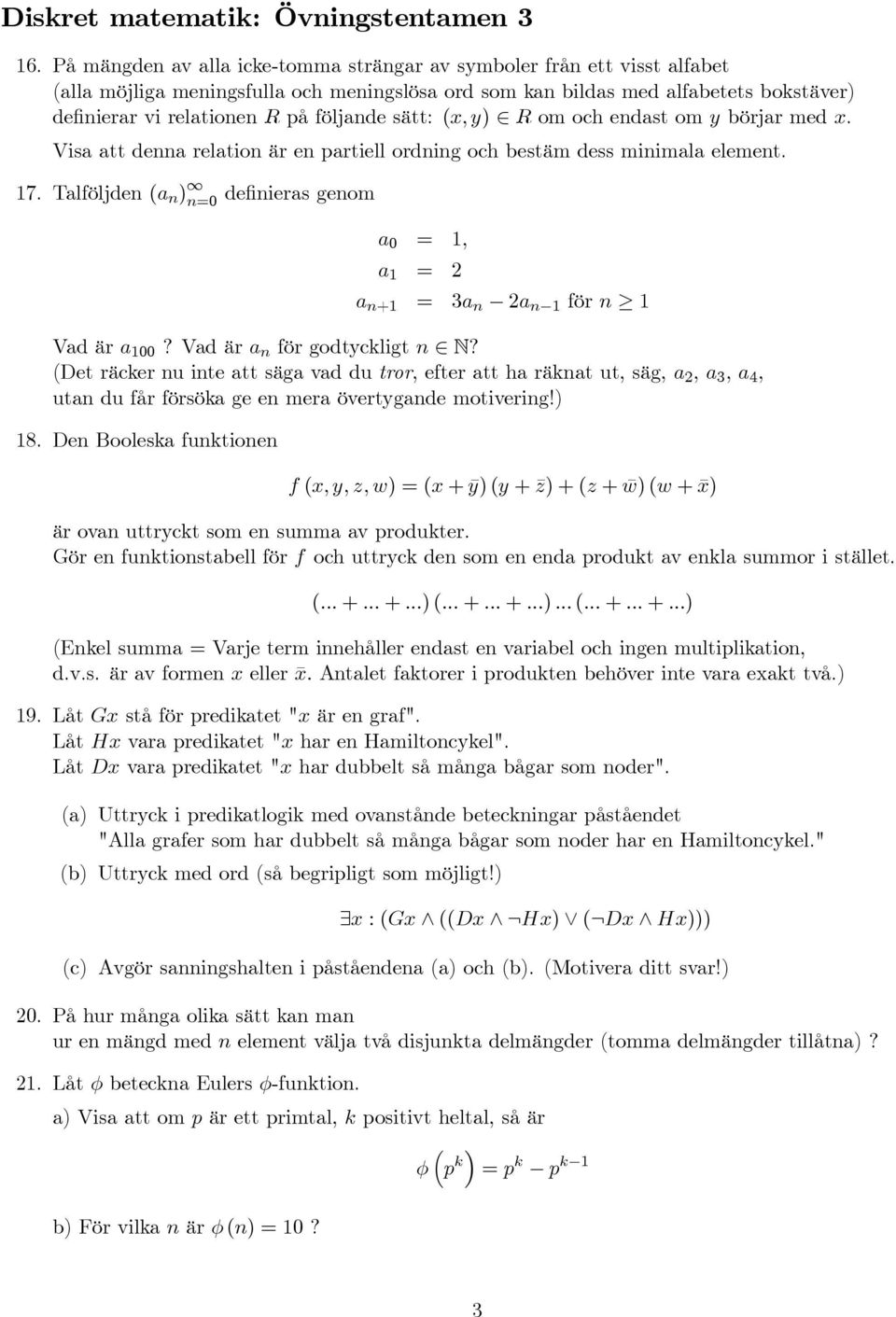 följande sätt: (x, y) R om och endast om y börjar med x. Visa att denna relation är en partiell ordning och bestäm dess minimala element. 17.