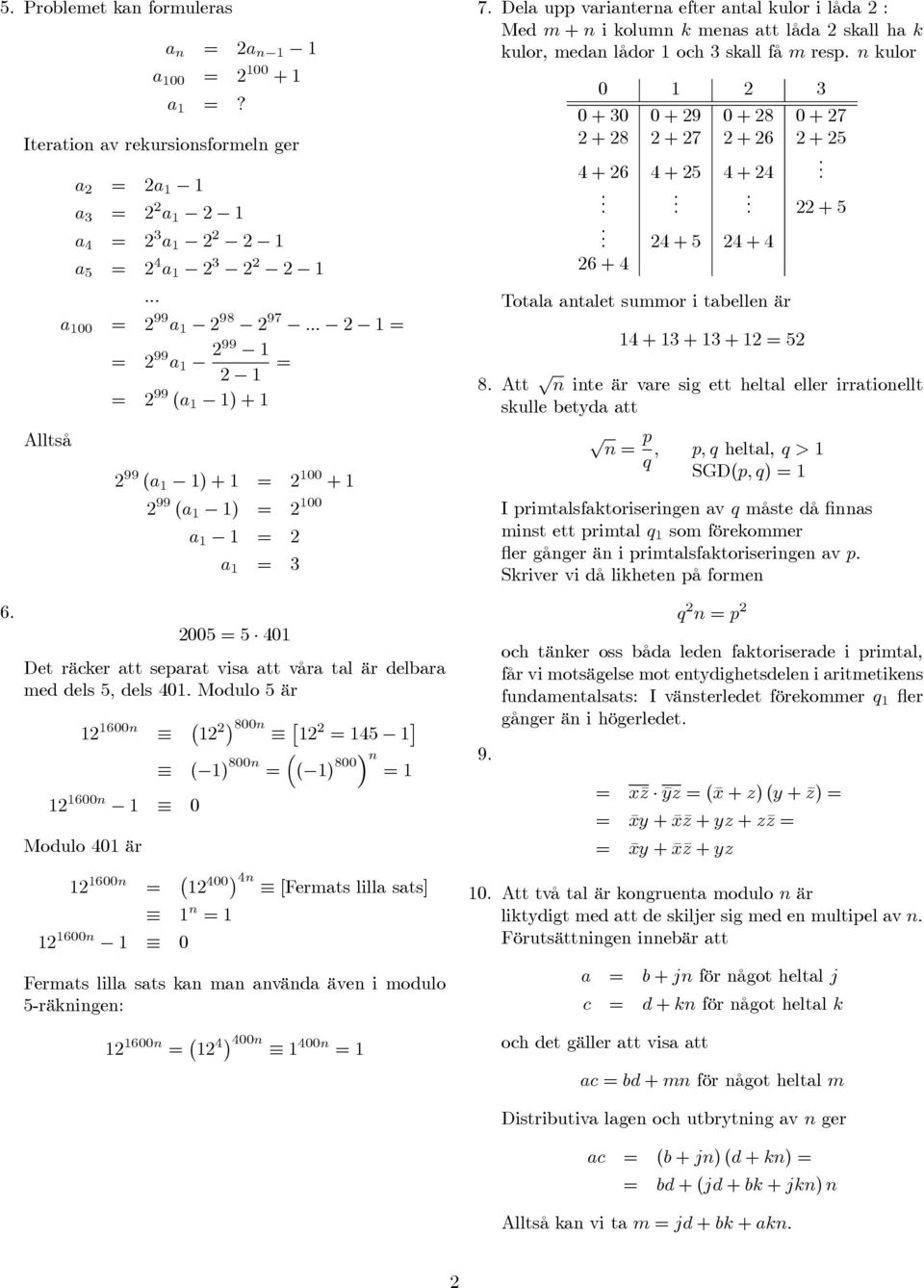 Modulo 5 är 1 1600n 1 800n 1 = 145 1 ³ ( 1) 800n = ( 1) 800 n =1 1 1600n 1 0 Modulo 401 är 1 1600n = 1 400 4n [Fermats lilla sats] 1 n =1 1 1600n 1 0 Fermats lilla sats kan man använda även i modulo