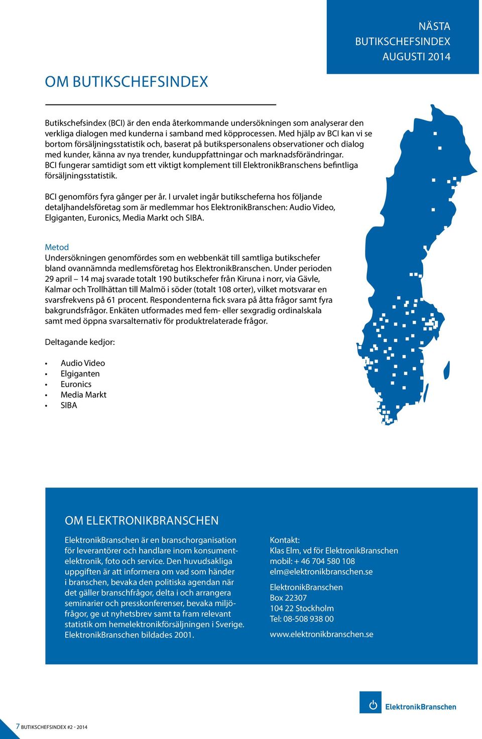 BCI fungerar samtidigt som ett viktigt komplement till ElektronikBranschens befintliga försäljningsstatistik. BCI genomförs fyra gånger per år.