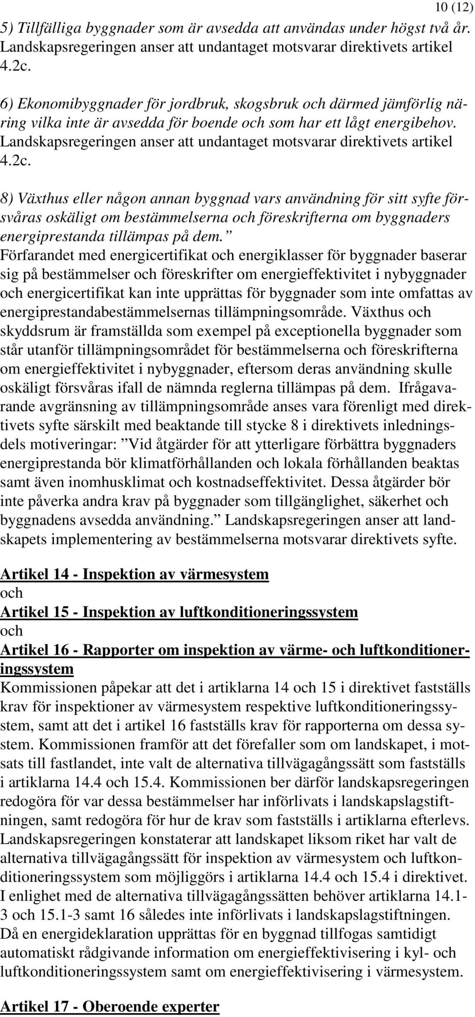 Landskapsregeringen anser att undantaget motsvarar direktivets artikel 4.2c.