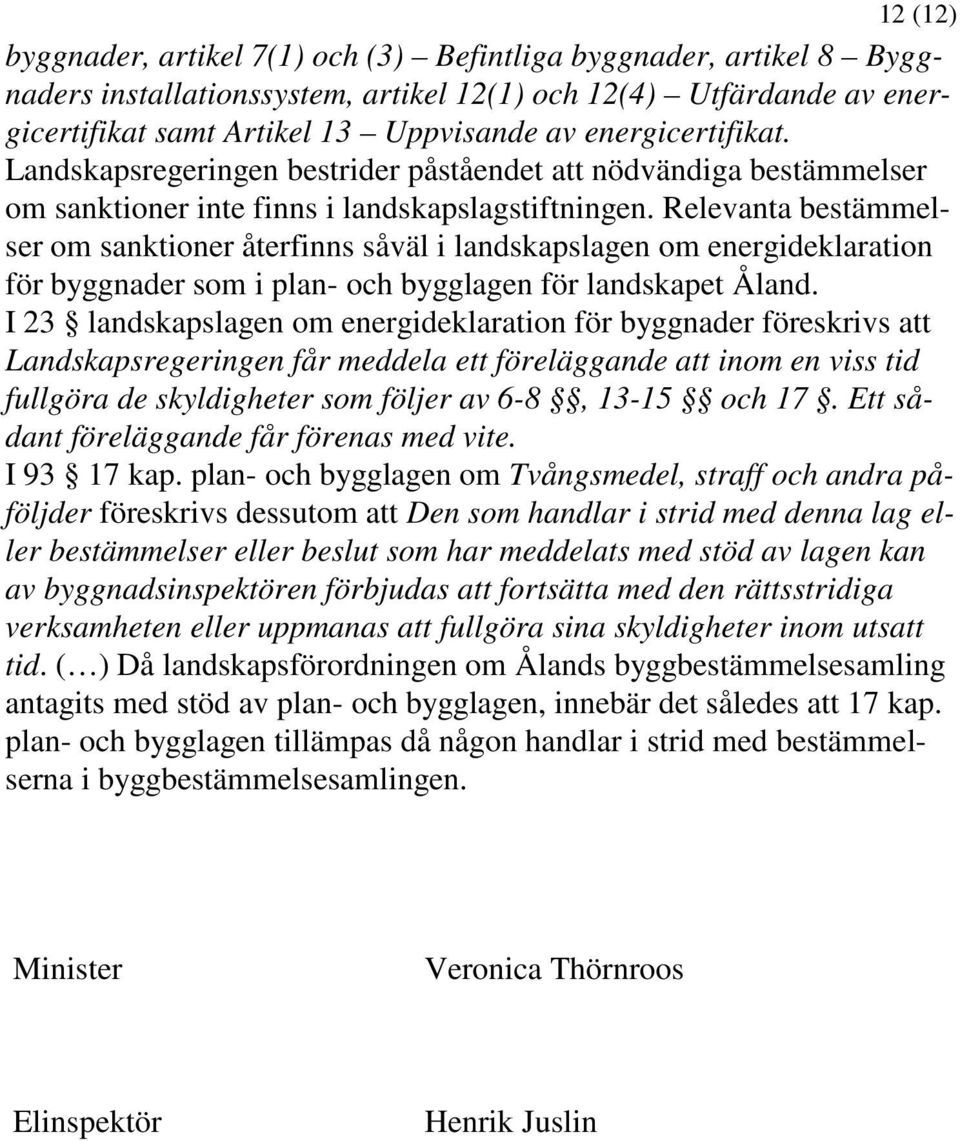 Relevanta bestämmelser om sanktioner återfinns såväl i landskapslagen om energideklaration för byggnader som i plan- och bygglagen för landskapet Åland.