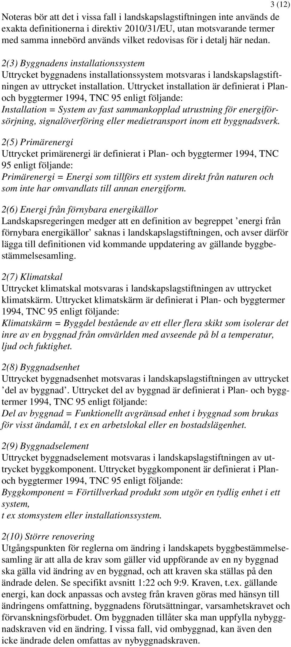 Uttrycket installation är definierat i Planoch byggtermer 1994, TNC 95 enligt följande: Installation = System av fast sammankopplad utrustning för energiförsörjning, signalöverföring eller