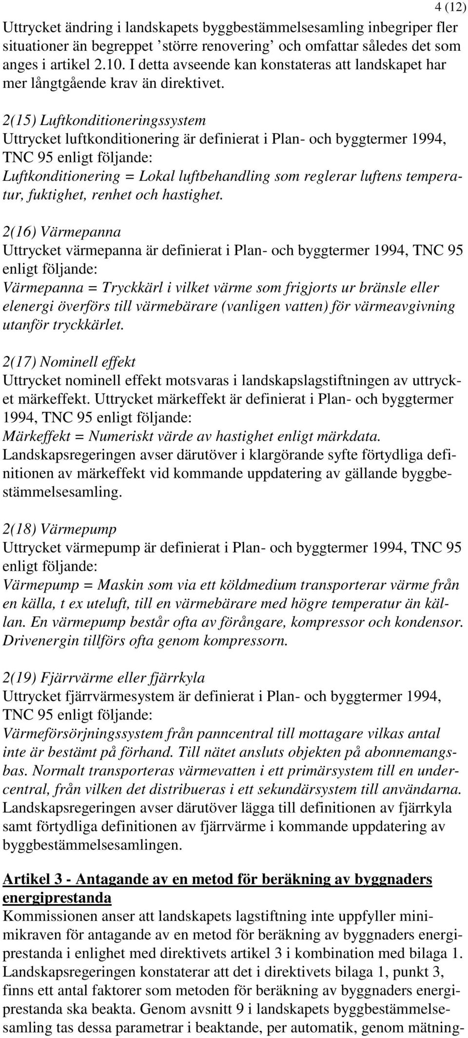 2(15) Luftkonditioneringssystem Uttrycket luftkonditionering är definierat i Plan- och byggtermer 1994, TNC 95 enligt följande: Luftkonditionering = Lokal luftbehandling som reglerar luftens