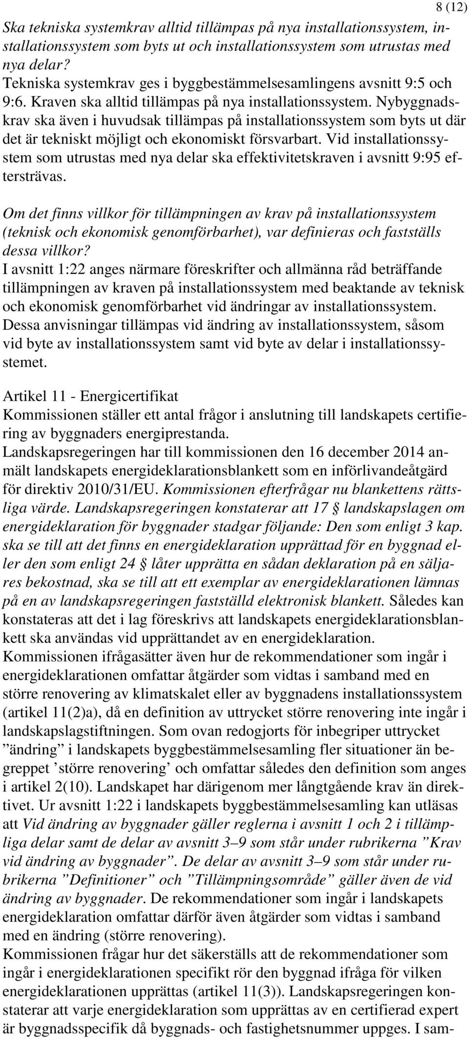Nybyggnadskrav ska även i huvudsak tillämpas på installationssystem som byts ut där det är tekniskt möjligt och ekonomiskt försvarbart.