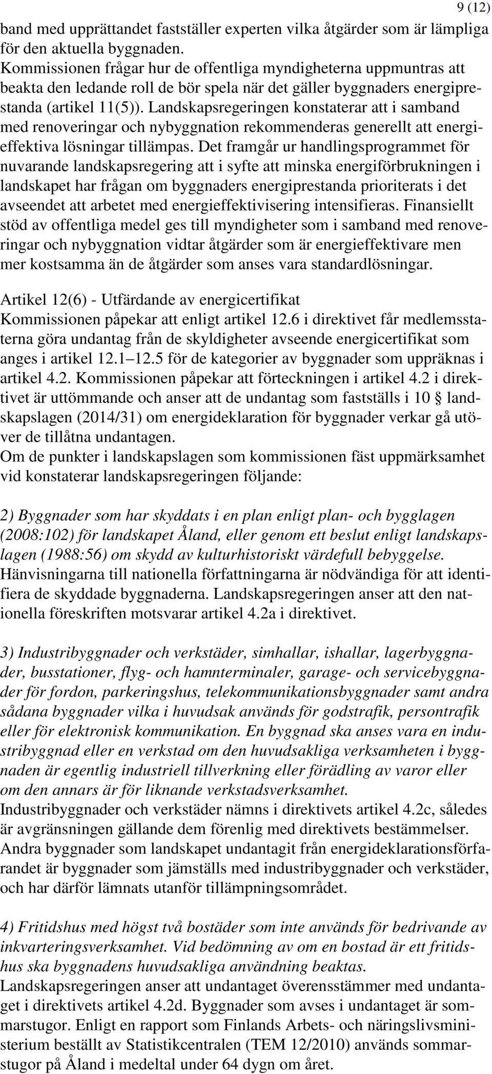 Landskapsregeringen konstaterar att i samband med renoveringar och nybyggnation rekommenderas generellt att energieffektiva lösningar tillämpas.