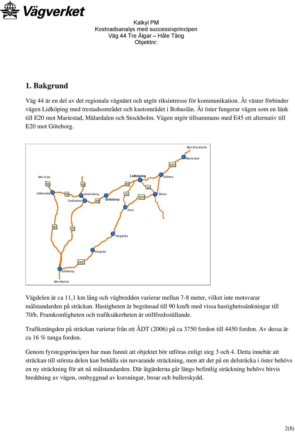 Mot Stockholm E20 Mariestad Mot Oslo E6 Uddevalla 44 Trollhättan 45 44 Vänersborg 44 187 E20 Grästorp Lidköping Vara 184 Skara Götene E6 45 Vårgårda Alingsås Göteborg E20 Mot Malmö Vägdelen är ca