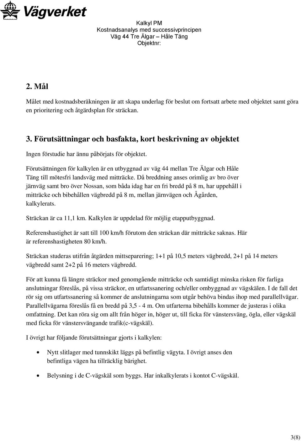 Förutsättningen för kalkylen är en utbyggnad av väg 44 mellan Tre Älgar och Håle Täng till mötesfri landsväg med mitträcke.