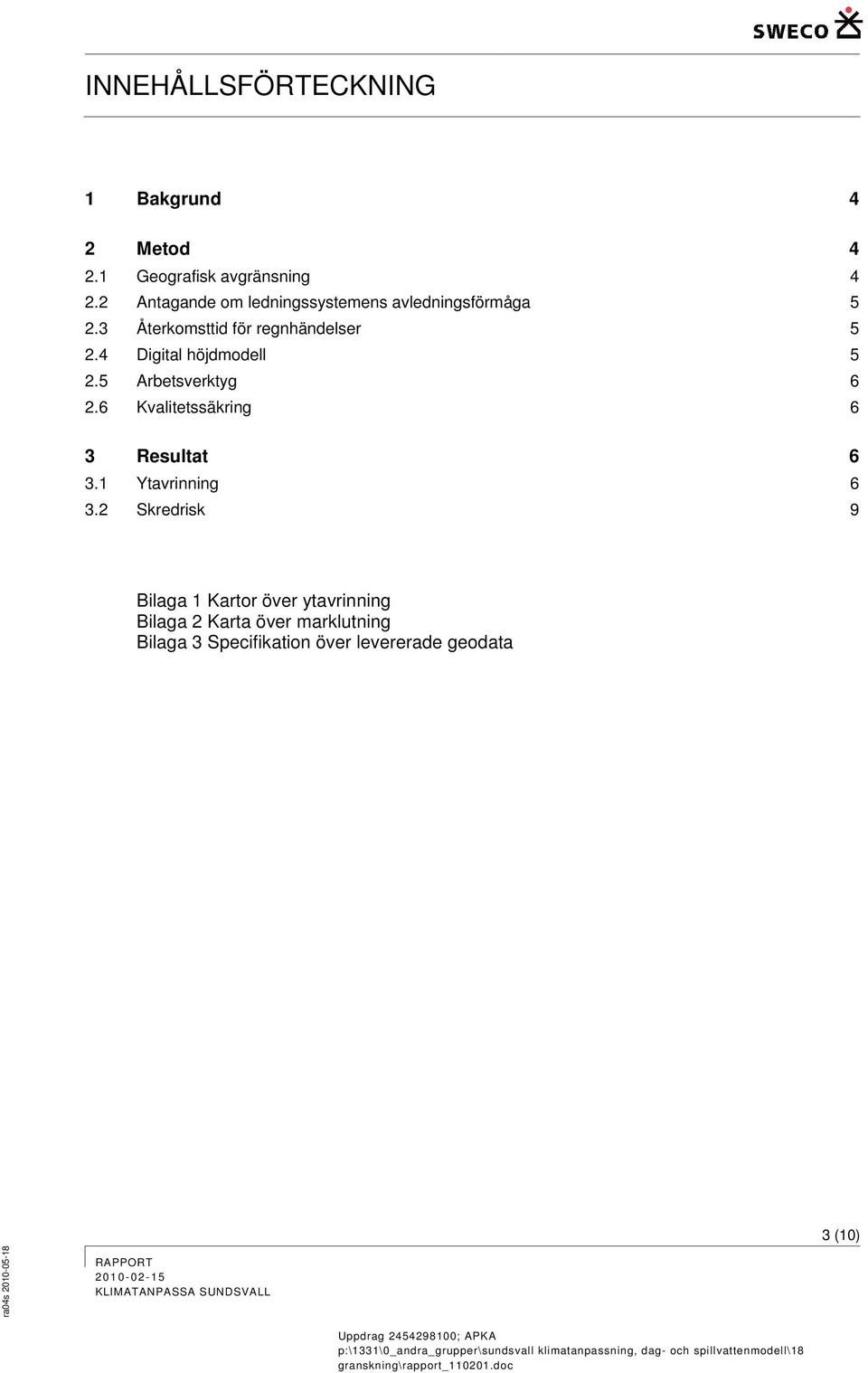 4 Digital höjdmodell 5 2.5 Arbetsverktyg 6 2.6 Kvalitetssäkring 6 3 Resultat 6 3.1 Ytavrinning 6 3.