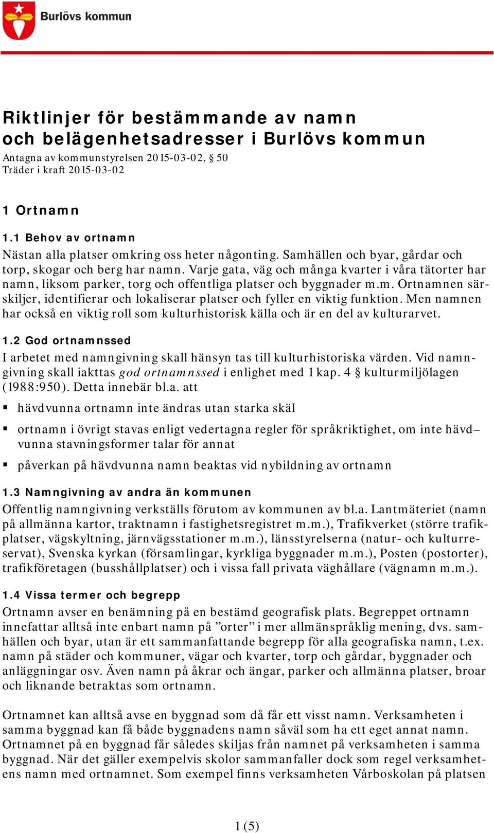 Varje gata, väg och många kvarter i våra tätorter har namn, liksom parker, torg och offentliga platser och byggnader m.m. Ortnamnen särskiljer, identifierar och lokaliserar platser och fyller en viktig funktion.