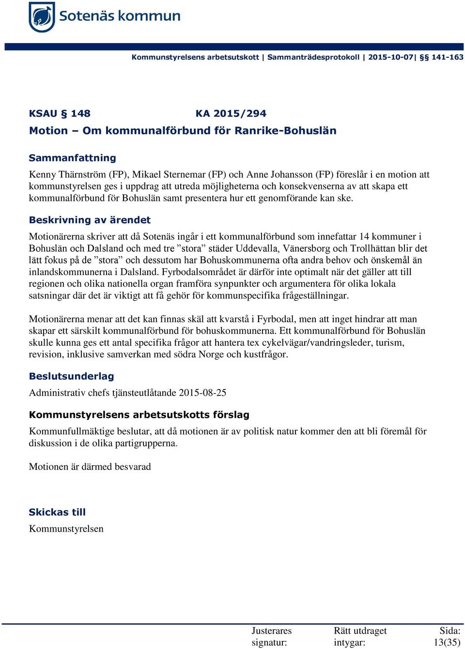 Beskrivning av ärendet Motionärerna skriver att då Sotenäs ingår i ett kommunalförbund som innefattar 14 kommuner i Bohuslän och Dalsland och med tre stora städer Uddevalla, Vänersborg och