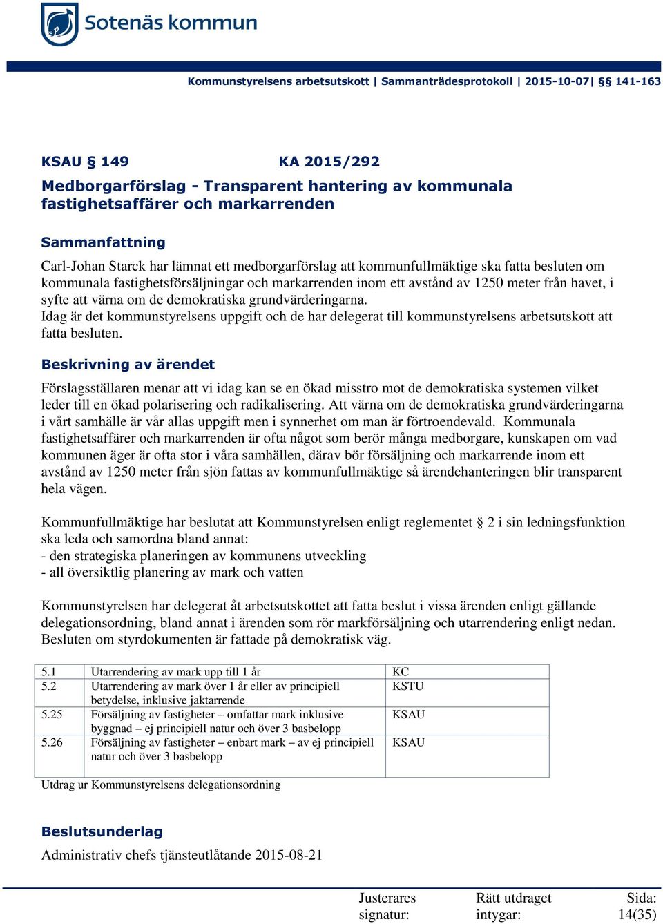 Idag är det kommunstyrelsens uppgift och de har delegerat till kommunstyrelsens arbetsutskott att fatta besluten.