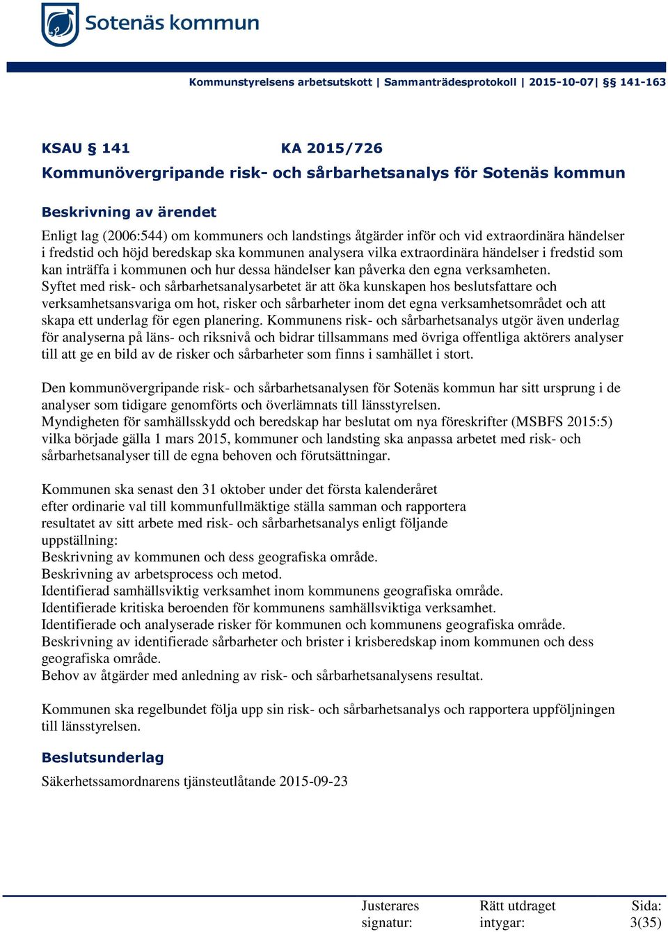 Syftet med risk- och sårbarhetsanalysarbetet är att öka kunskapen hos beslutsfattare och verksamhetsansvariga om hot, risker och sårbarheter inom det egna verksamhetsområdet och att skapa ett