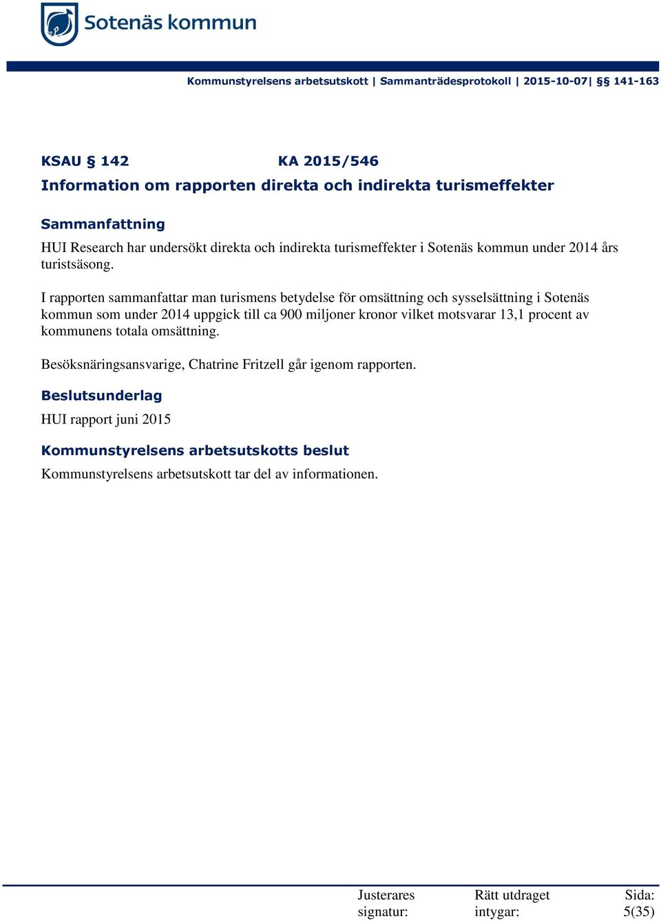 I rapporten sammanfattar man turismens betydelse för omsättning och sysselsättning i Sotenäs kommun som under 2014 uppgick till ca 900 miljoner kronor