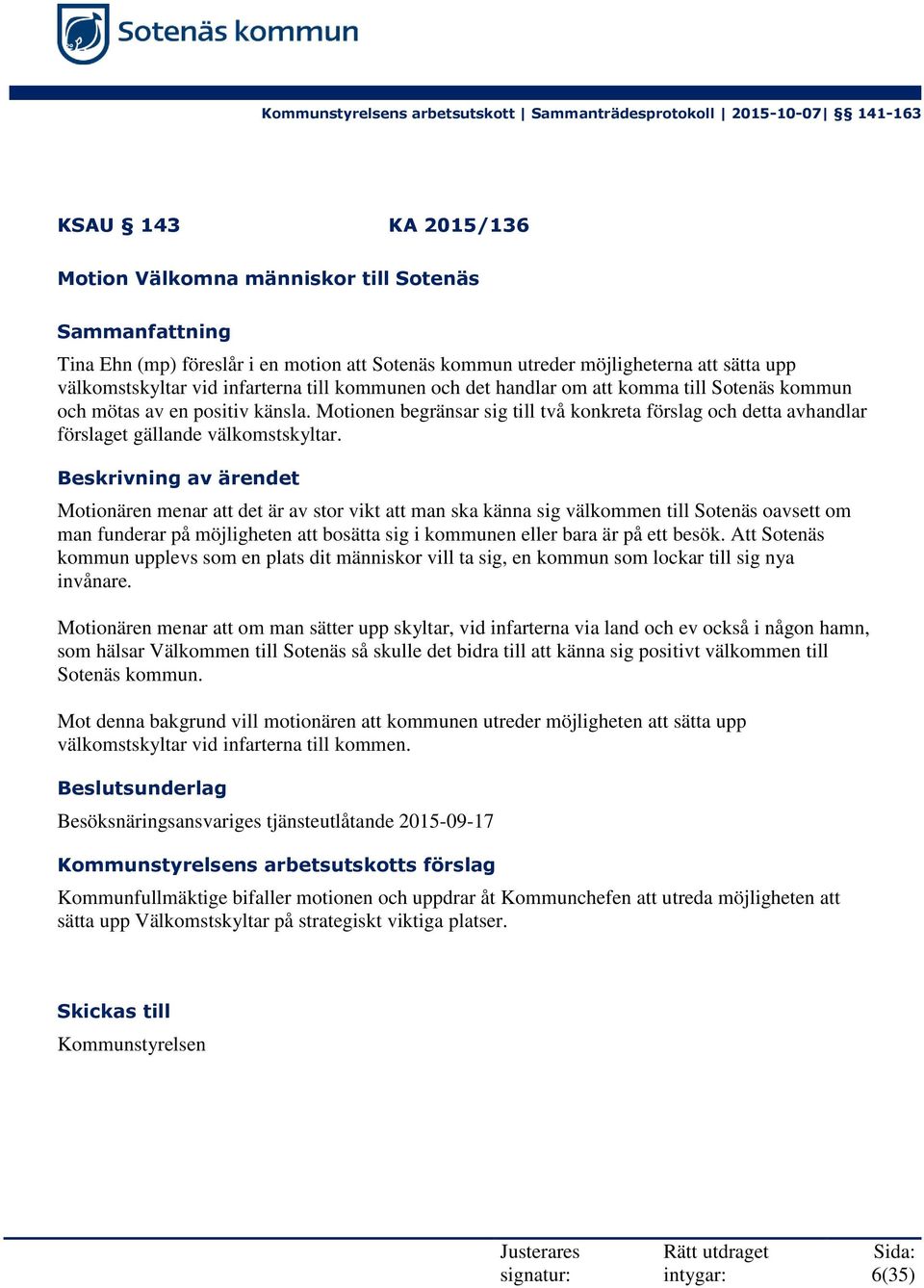 Beskrivning av ärendet Motionären menar att det är av stor vikt att man ska känna sig välkommen till Sotenäs oavsett om man funderar på möjligheten att bosätta sig i kommunen eller bara är på ett