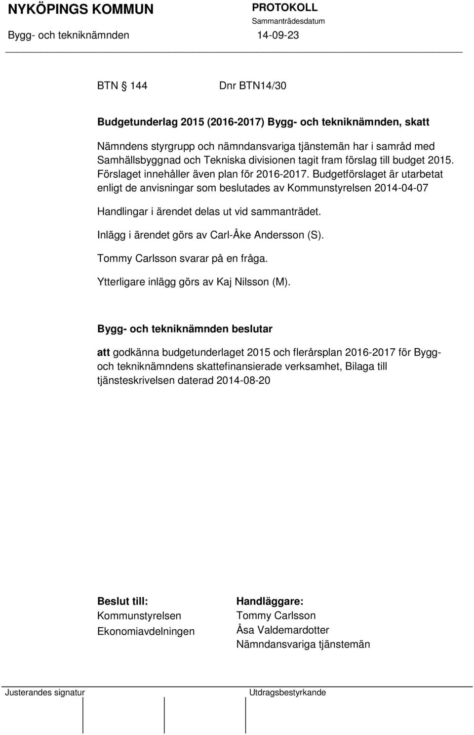 Budgetförslaget är utarbetat enligt de anvisningar som beslutades av Kommunstyrelsen 2014-04-07 Handlingar i ärendet delas ut vid sammanträdet. Inlägg i ärendet görs av Carl-Åke Andersson (S).