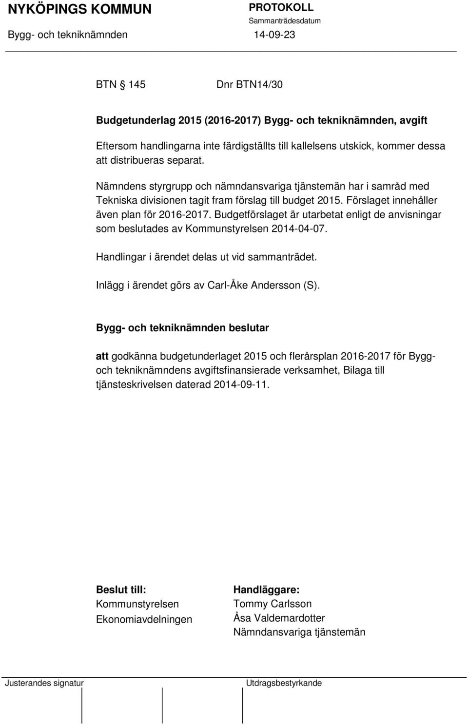 Budgetförslaget är utarbetat enligt de anvisningar som beslutades av Kommunstyrelsen 2014-04-07. Handlingar i ärendet delas ut vid sammanträdet. Inlägg i ärendet görs av Carl-Åke Andersson (S).