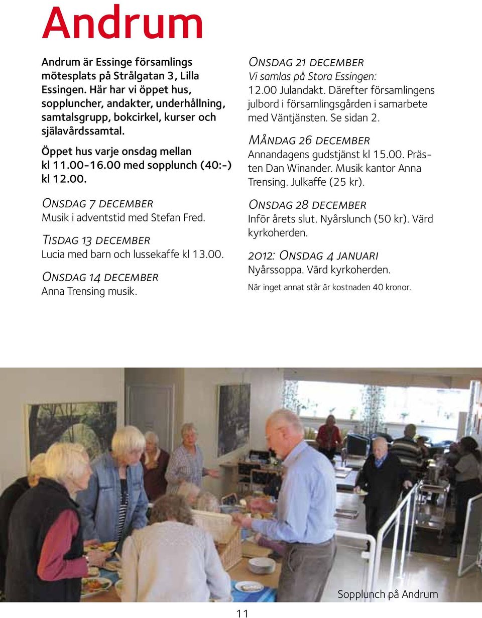 Onsdag 21 december Vi samlas på Stora Essingen: 12.00 Julandakt. Därefter församlingens julbord i församlingsgården i samarbete med Väntjänsten. Se sidan 2.