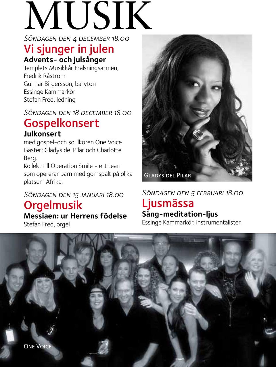 ledning Söndagen den 18 december 18.00 Gospelkonsert Julkonsert med gospel-och soulkören One Voice. Gäster: Gladys del Pilar och Charlotte Berg.