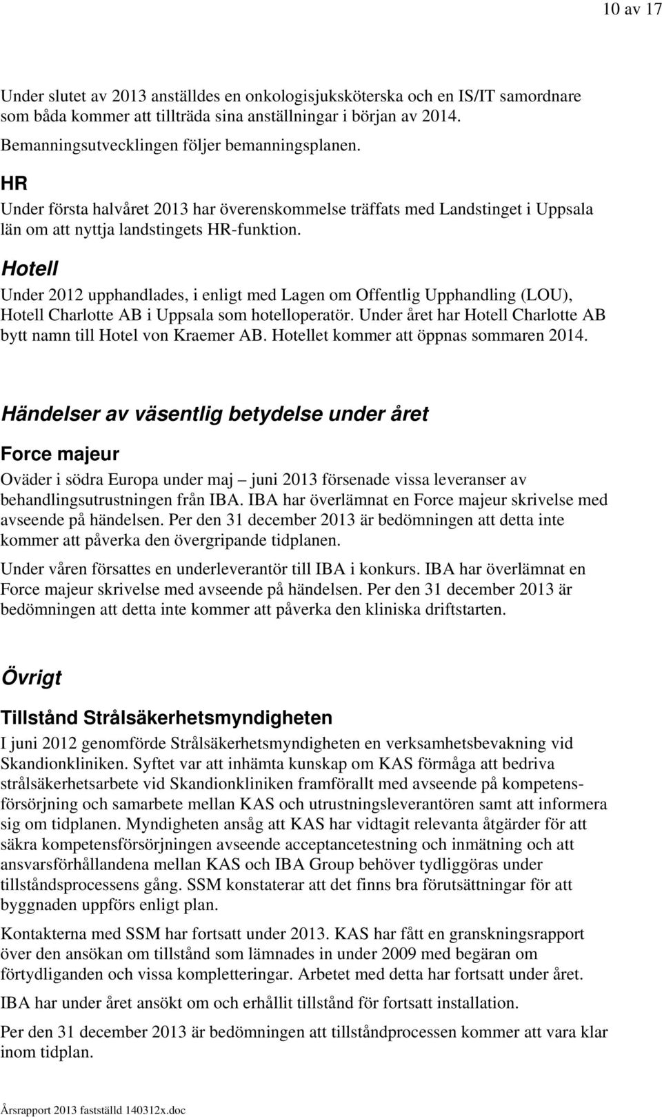 Hotell Under 2012 upphandlades, i enligt med Lagen om Offentlig Upphandling (LOU), Hotell Charlotte AB i Uppsala som hotelloperatör.