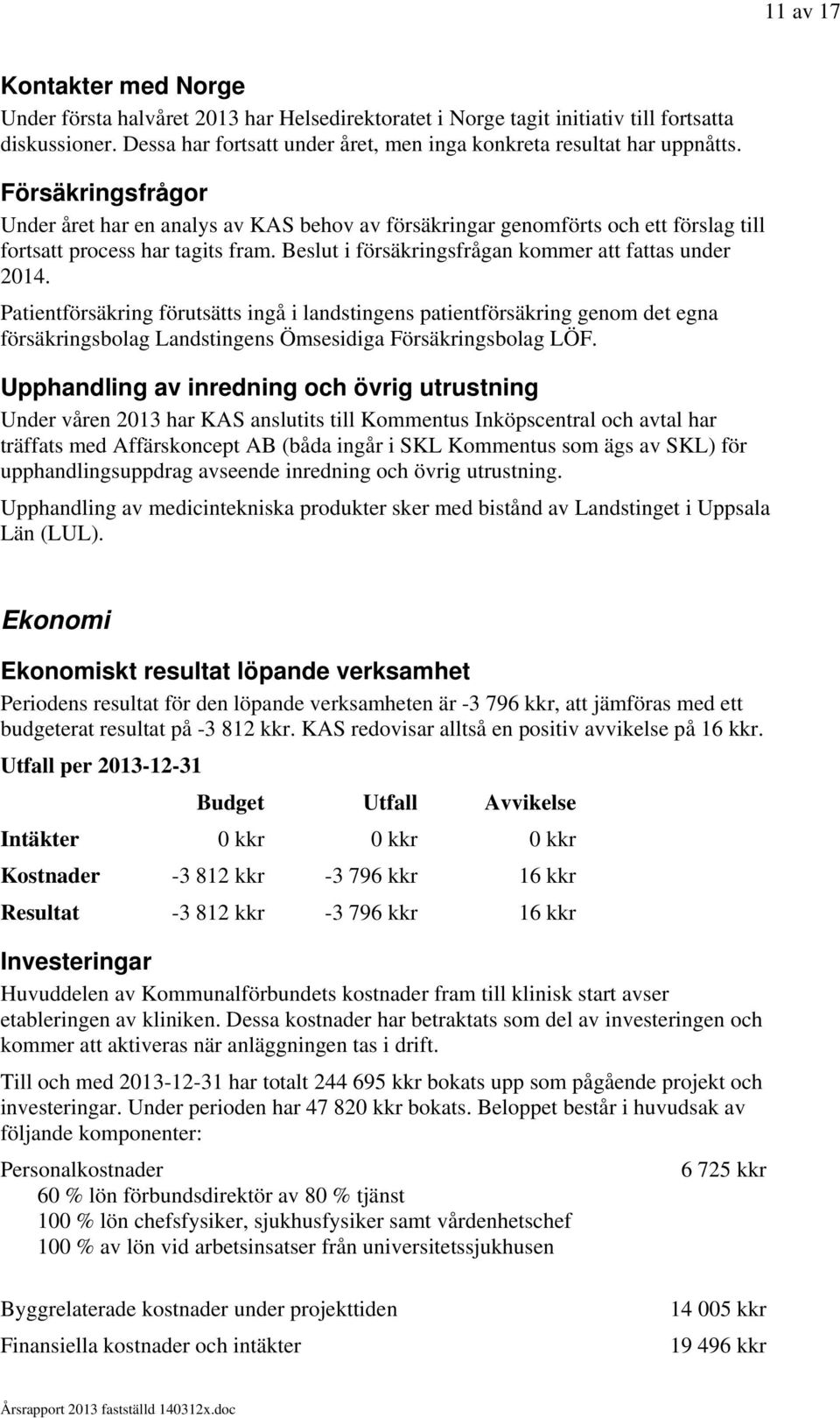 Försäkringsfrågor Under året har en analys av KAS behov av försäkringar genomförts och ett förslag till fortsatt process har tagits fram. Beslut i försäkringsfrågan kommer att fattas under 2014.