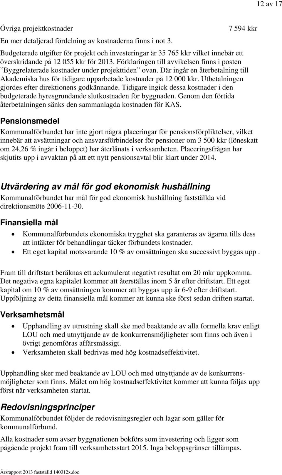 Förklaringen till avvikelsen finns i posten Byggrelaterade kostnader under projekttiden ovan. Där ingår en återbetalning till Akademiska hus för tidigare upparbetade kostnader på 12 000 kkr.