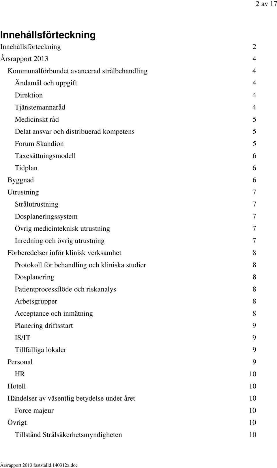 övrig utrustning 7 Förberedelser inför klinisk verksamhet 8 Protokoll för behandling och kliniska studier 8 Dosplanering 8 Patientprocessflöde och riskanalys 8 Arbetsgrupper 8 Acceptance och