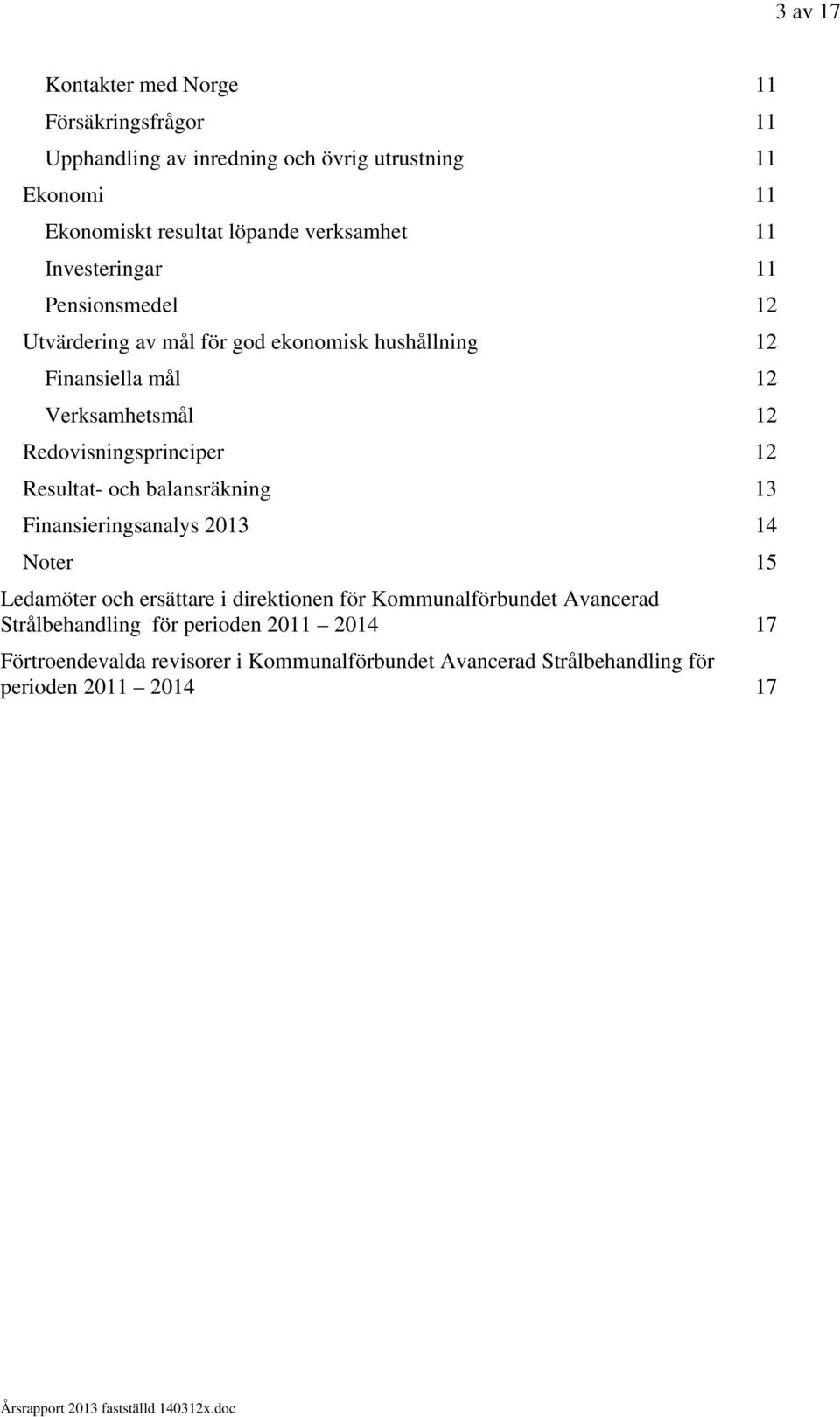 Redovisningsprinciper 12 Resultat- och balansräkning 13 Finansieringsanalys 2013 14 Noter 15 Ledamöter och ersättare i direktionen för