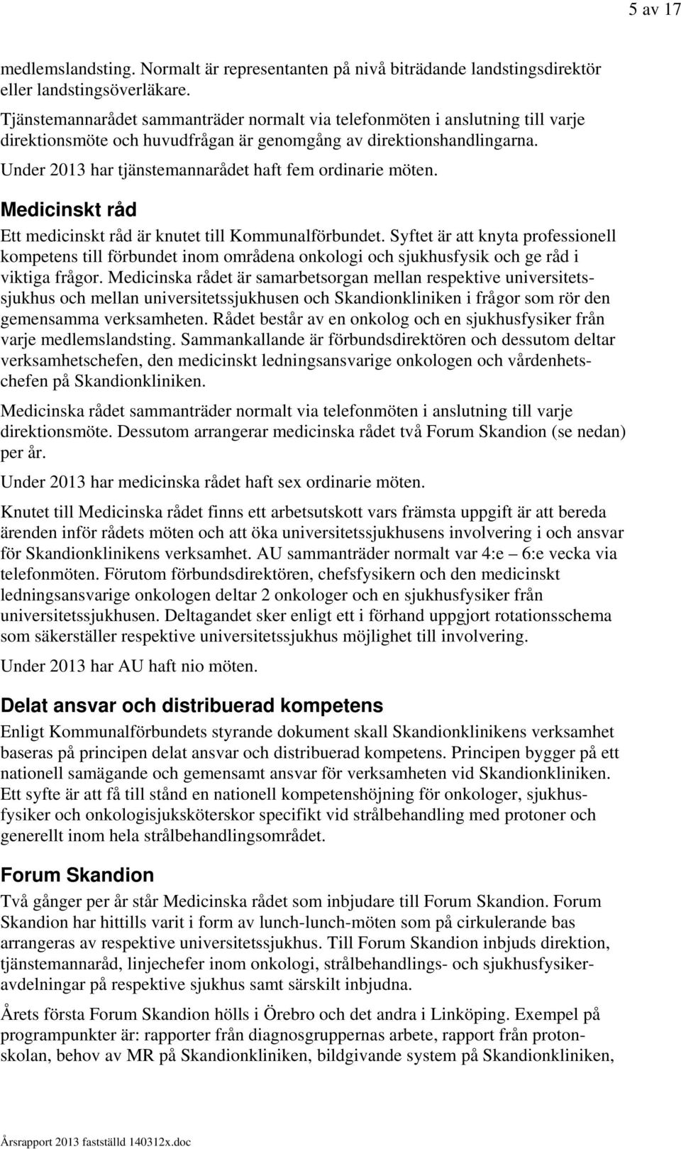 Under 2013 har tjänstemannarådet haft fem ordinarie möten. Medicinskt råd Ett medicinskt råd är knutet till Kommunalförbundet.