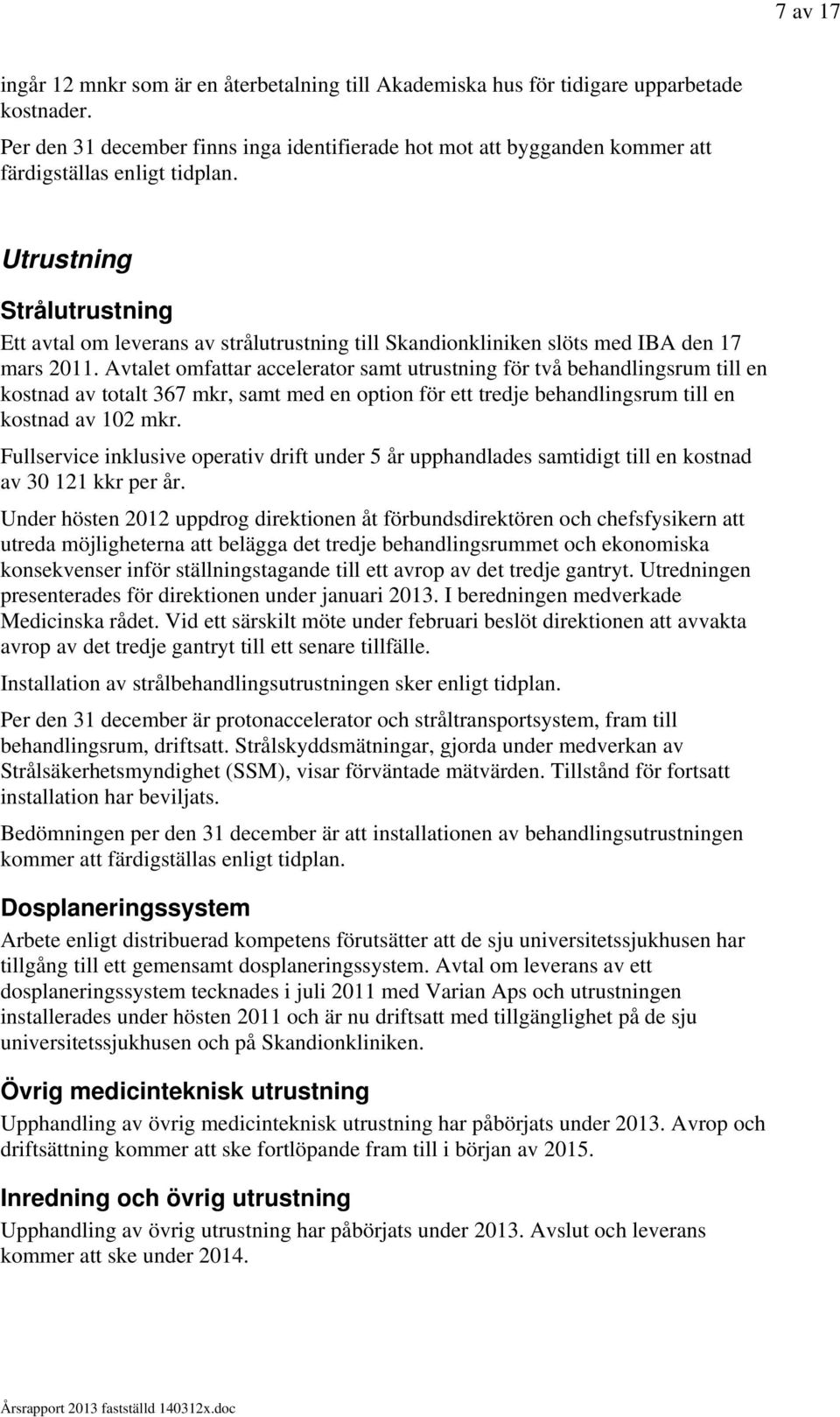 Utrustning Strålutrustning Ett avtal om leverans av strålutrustning till Skandionkliniken slöts med IBA den 17 mars 2011.