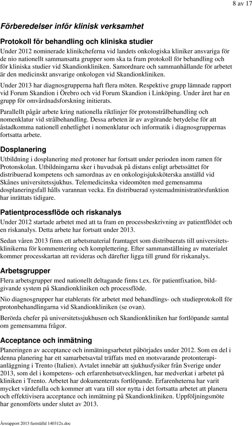 Samordnare och sammanhållande för arbetet är den medicinskt ansvarige onkologen vid Skandionkliniken. Under 2013 har diagnosgrupperna haft flera möten.