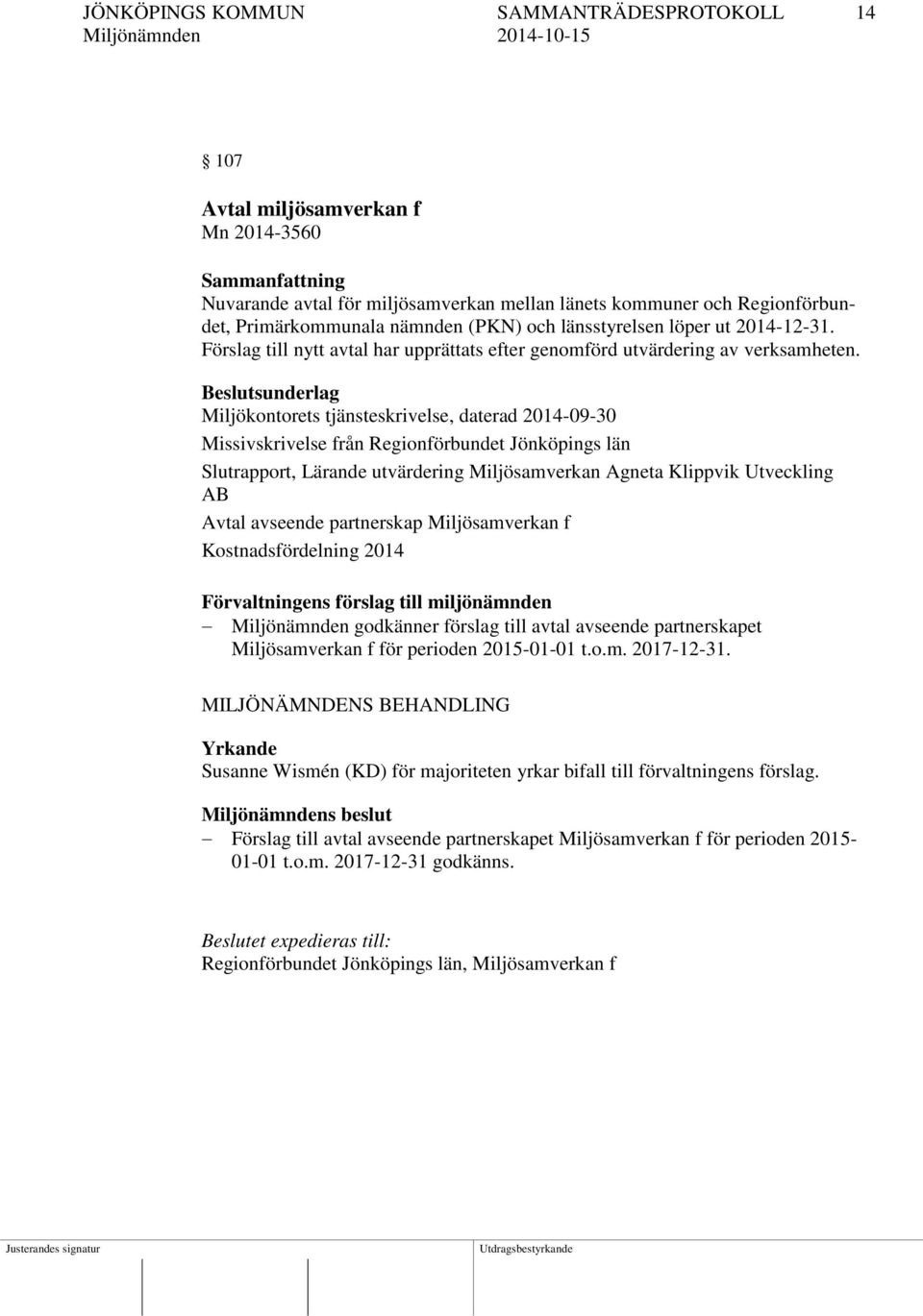 Beslutsunderlag Miljökontorets tjänsteskrivelse, daterad 2014-09-30 Missivskrivelse från Regionförbundet Jönköpings län Slutrapport, Lärande utvärdering Miljösamverkan Agneta Klippvik Utveckling AB