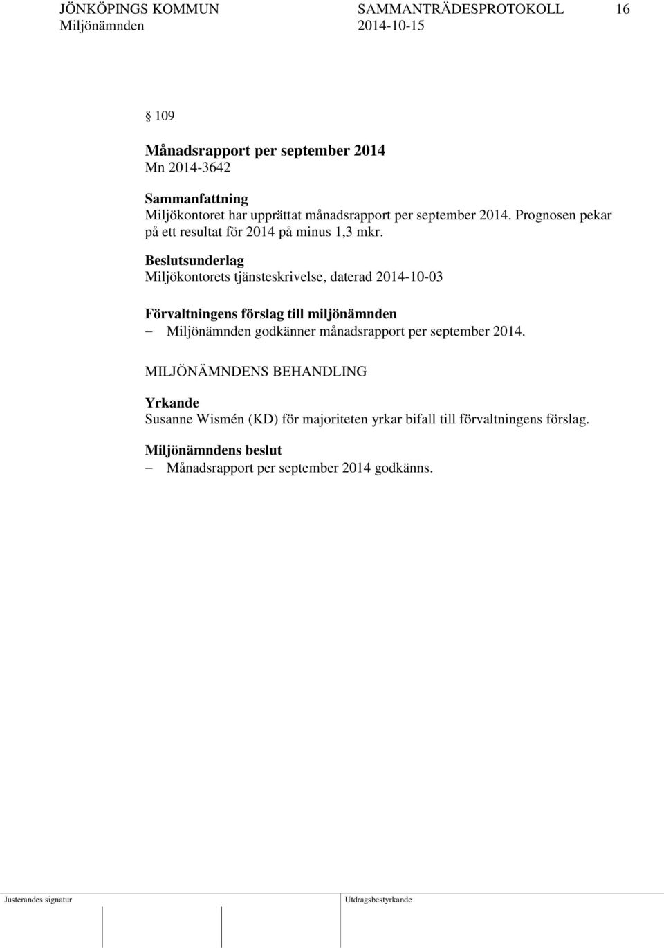 Beslutsunderlag Miljökontorets tjänsteskrivelse, daterad 2014-10-03 Förvaltningens förslag till miljönämnden Miljönämnden godkänner