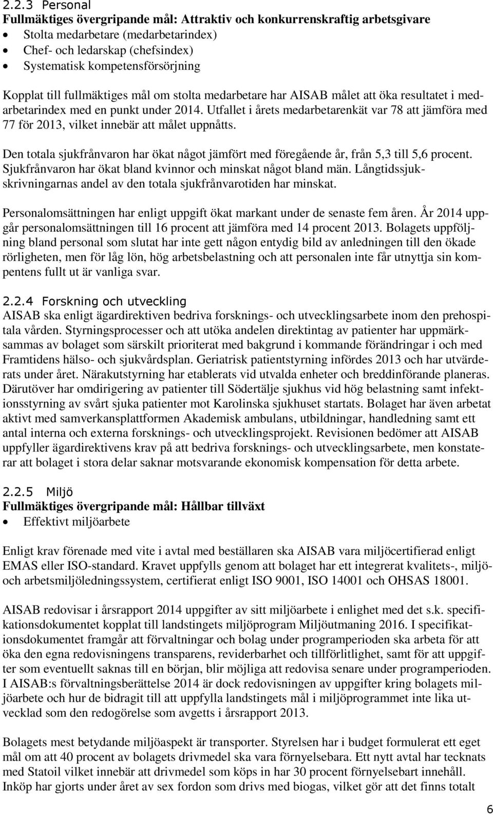 Utfallet i årets medarbetarenkät var 78 att jämföra med 77 för 2013, vilket innebär att målet uppnåtts. Den totala sjukfrånvaron har ökat något jämfört med föregående år, från 5,3 till 5,6 procent.