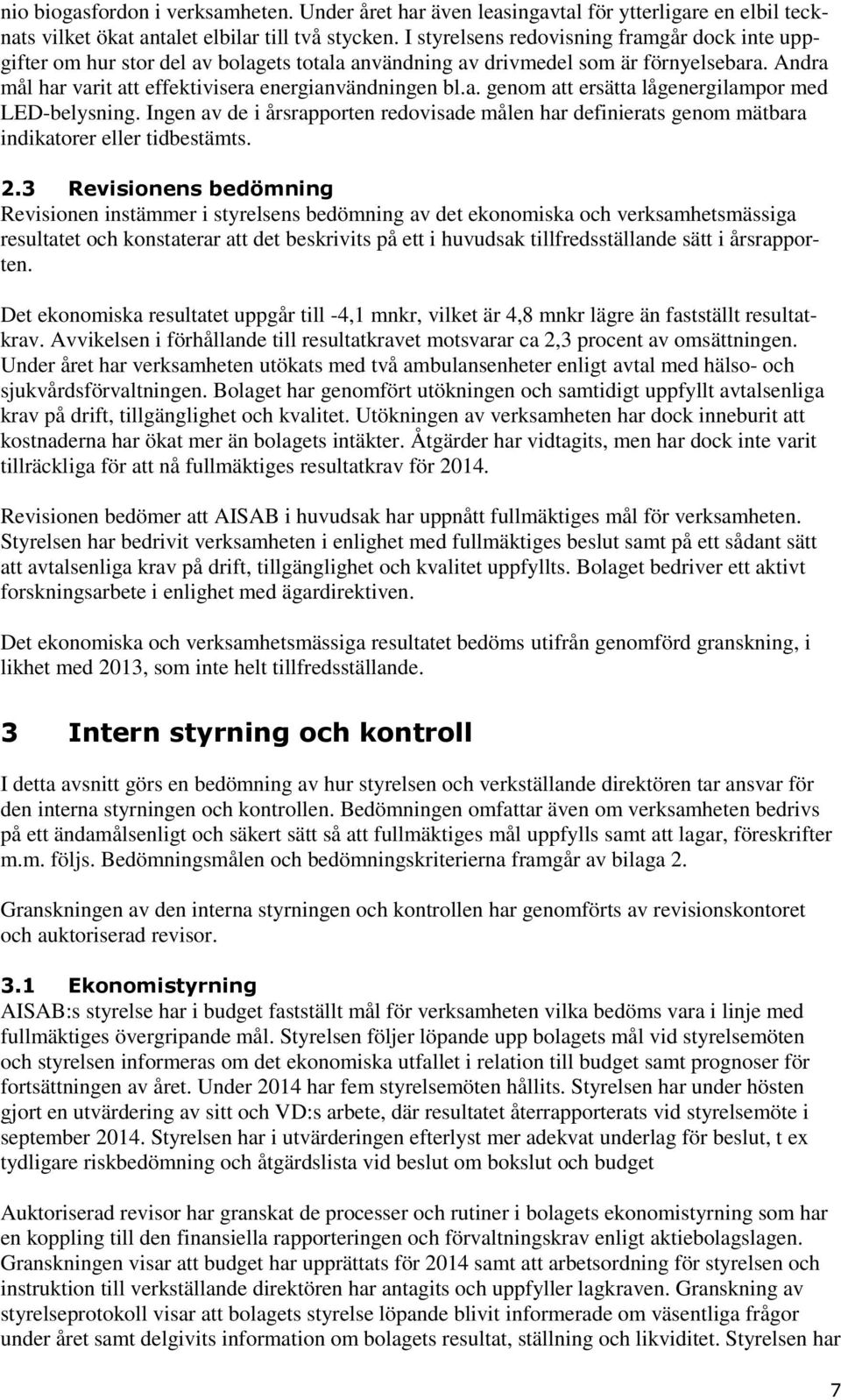 Ingen av de i årsrapporten redovisade målen har definierats genom mätbara indikatorer eller tidbestämts. 2.