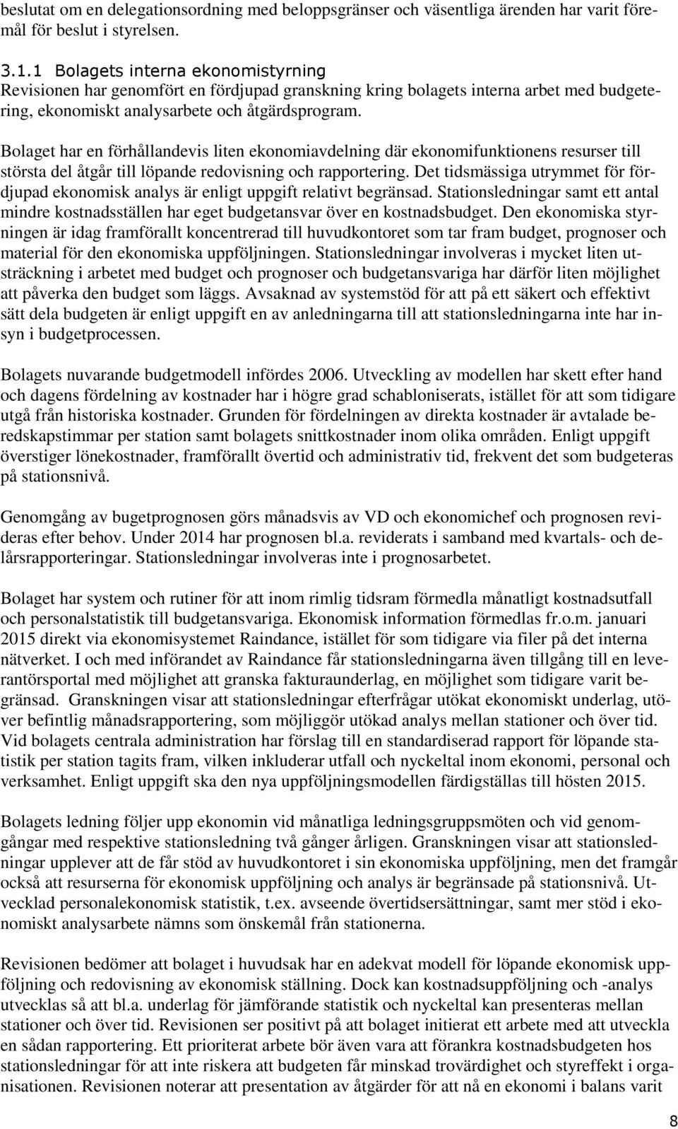 Bolaget har en förhållandevis liten ekonomiavdelning där ekonomifunktionens resurser till största del åtgår till löpande redovisning och rapportering.
